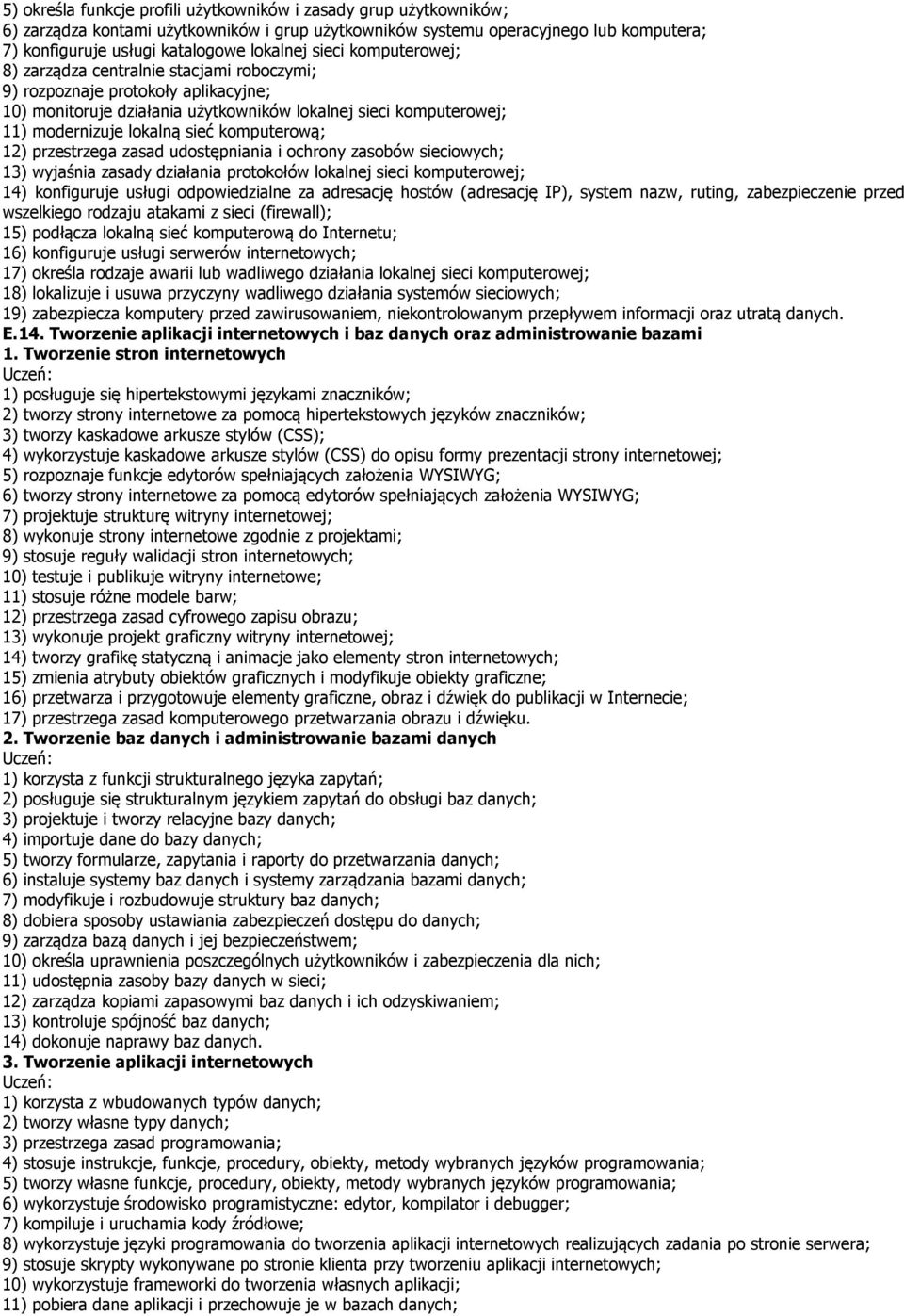 komputerową; 12) przestrzega zasad udostępniania i ochrony zasobów sieciowych; 13) wyjaśnia zasady działania protokołów lokalnej sieci komputerowej; 14) konfiguruje usługi odpowiedzialne za adresację