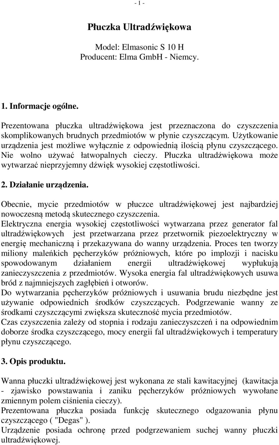 Użytkowanie urządzenia jest możliwe wyłącznie z odpowiednią ilością płynu czyszczącego. Nie wolno używać łatwopalnych cieczy.