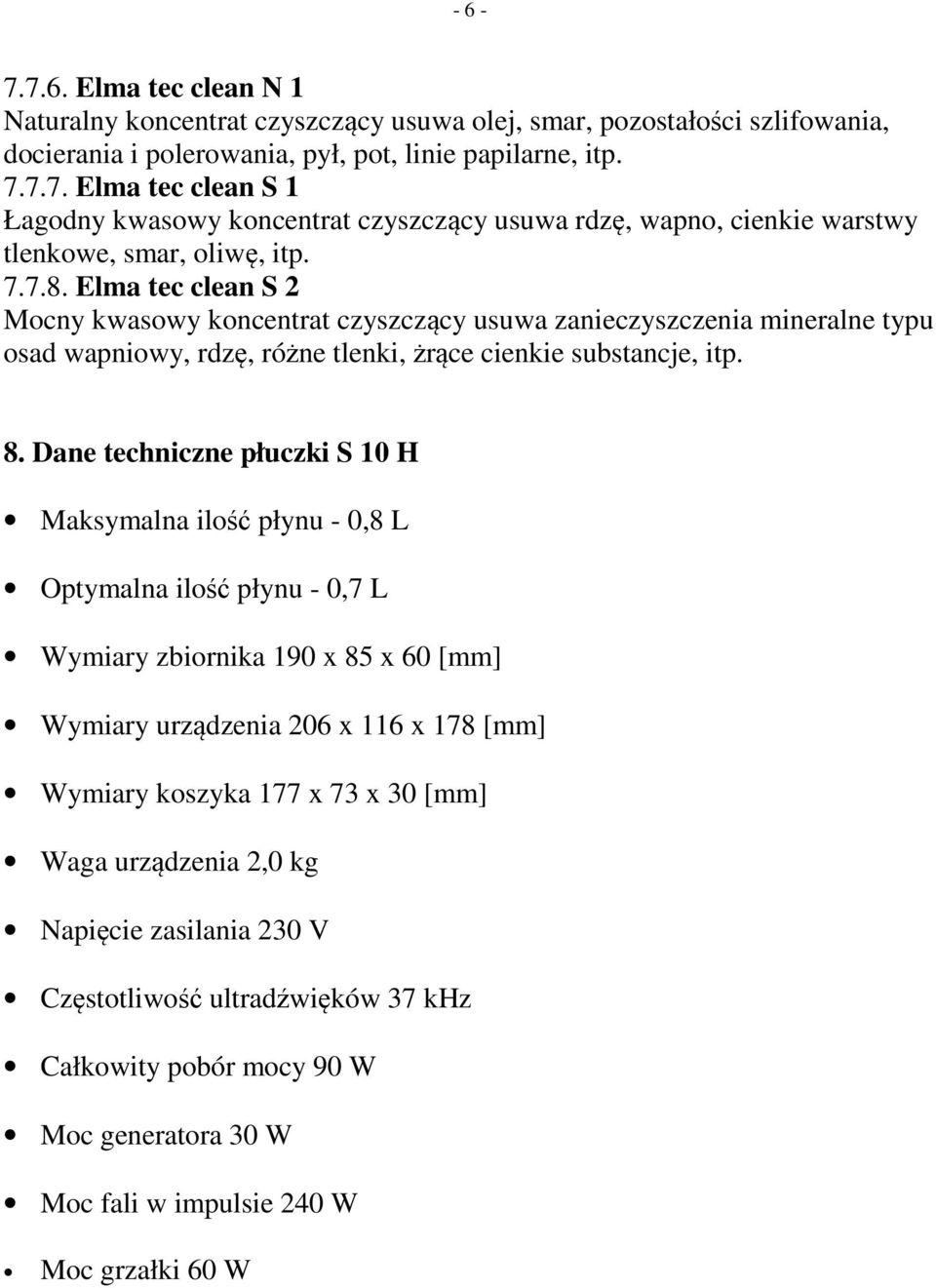 Dane techniczne płuczki S 10 H Maksymalna ilość płynu - 0,8 L Optymalna ilość płynu - 0,7 L Wymiary zbiornika 190 x 85 x 60 [mm] Wymiary urządzenia 206 x 116 x 178 [mm] Wymiary koszyka 177 x 73 x 30