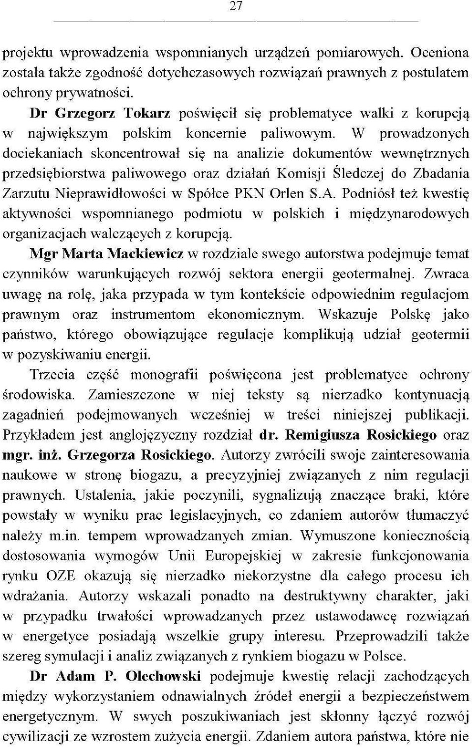 W prowadzonych dociekaniach skoncentrował się na analizie dokumentów wewnętrznych przedsiębiorstwa paliwowego oraz działań Komisji Śledczej do Zbadania Zarzutu Nieprawidłowości w Spółce PKN Orlen S.A.