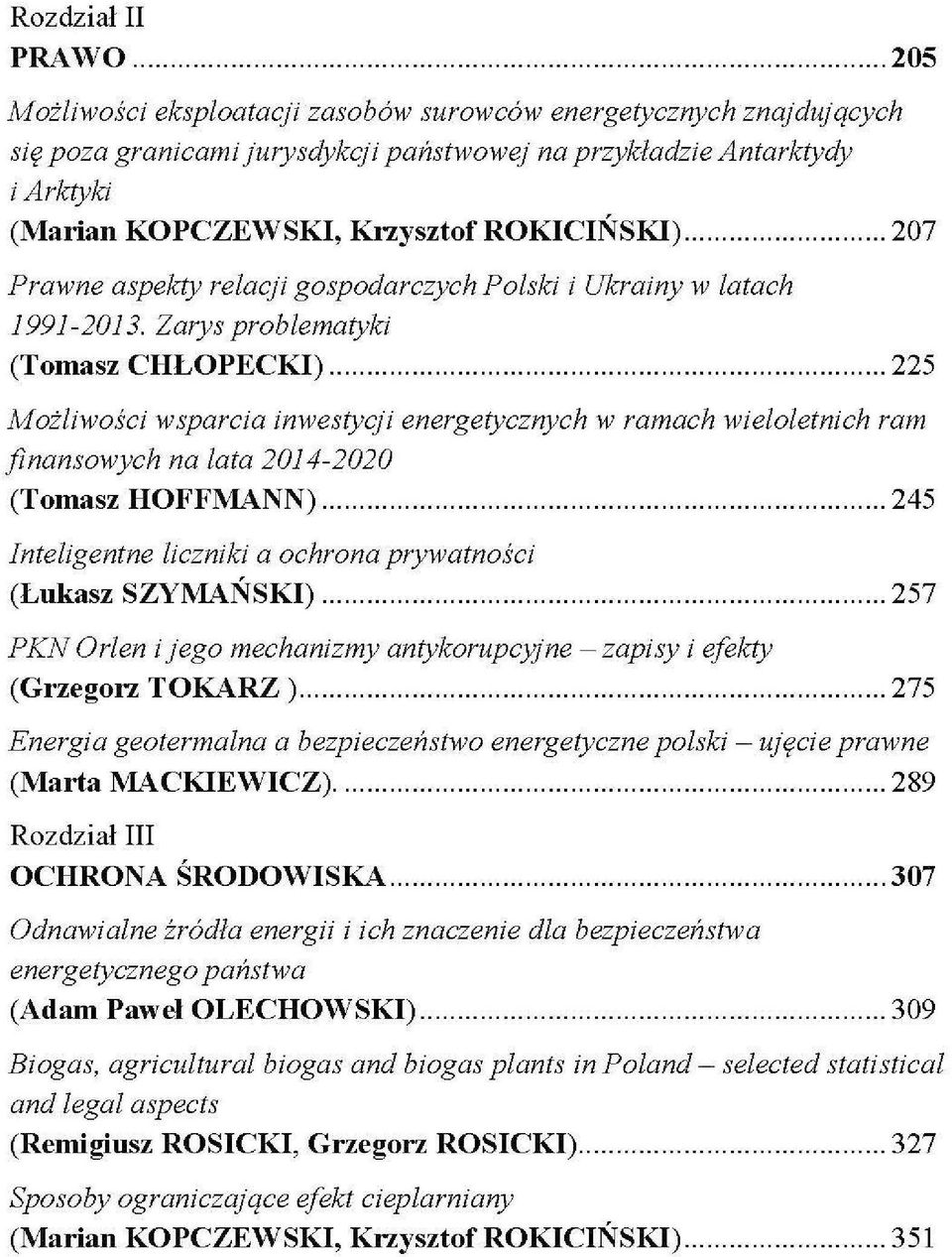Zarys problematyki (Tomasz CHŁOPECKI) 225 Możliwości wsparcia inwestycji energetycznych w ramach wieloletnich ram finansowych na lata 2014-2020 (Tomasz HOFFMANN) 245 Inteligentne liczniki a ochrona