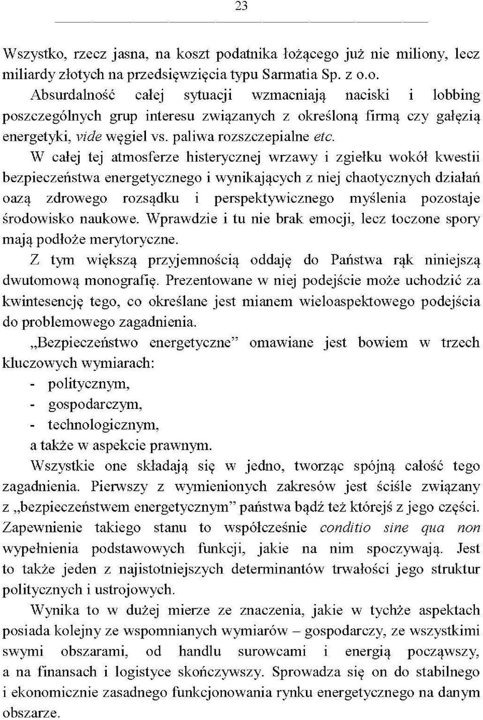 W całej tej atmosferze histerycznej wrzawy i zgiełku wokół kwestii bezpieczeństwa energetycznego i wynikających z niej chaotycznych działań oazą zdrowego rozsądku i perspektywicznego myślenia