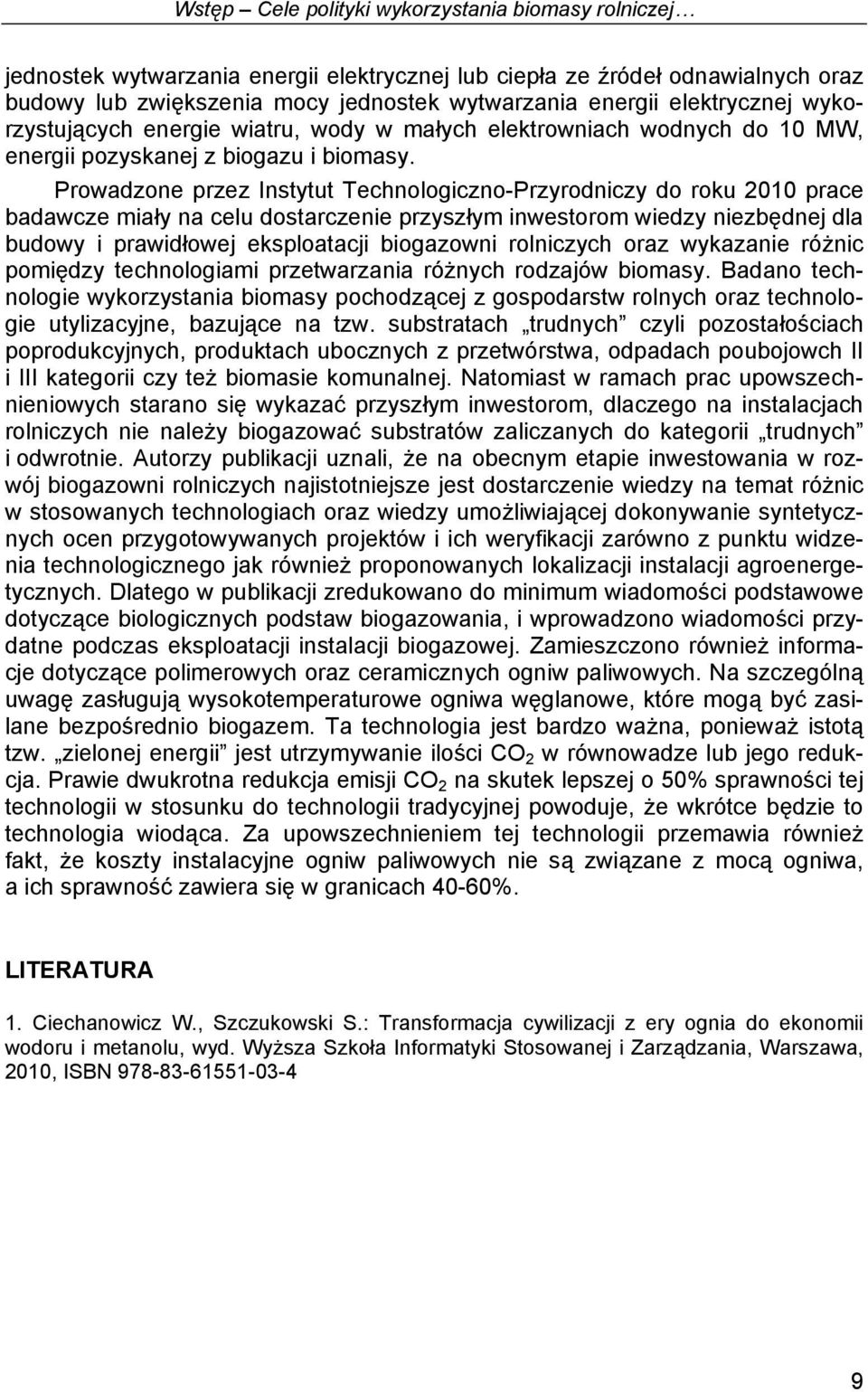Prowadzone przez Instytut Technologiczno-Przyrodniczy do roku 2010 prace badawcze miały na celu dostarczenie przyszłym inwestorom wiedzy niezbędnej dla budowy i prawidłowej eksploatacji biogazowni