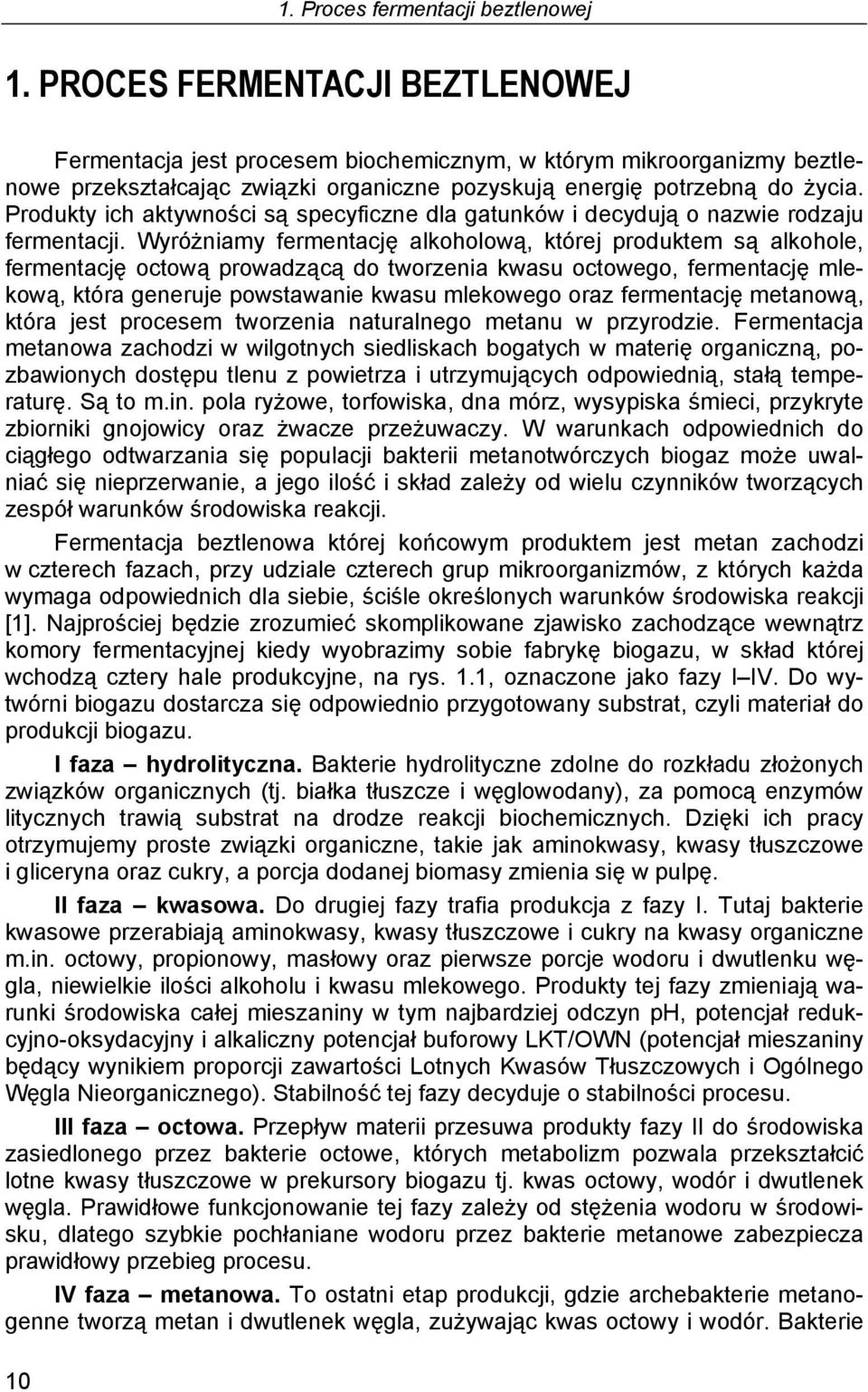 Produkty ich aktywności są specyficzne dla gatunków i decydują o nazwie rodzaju fermentacji.