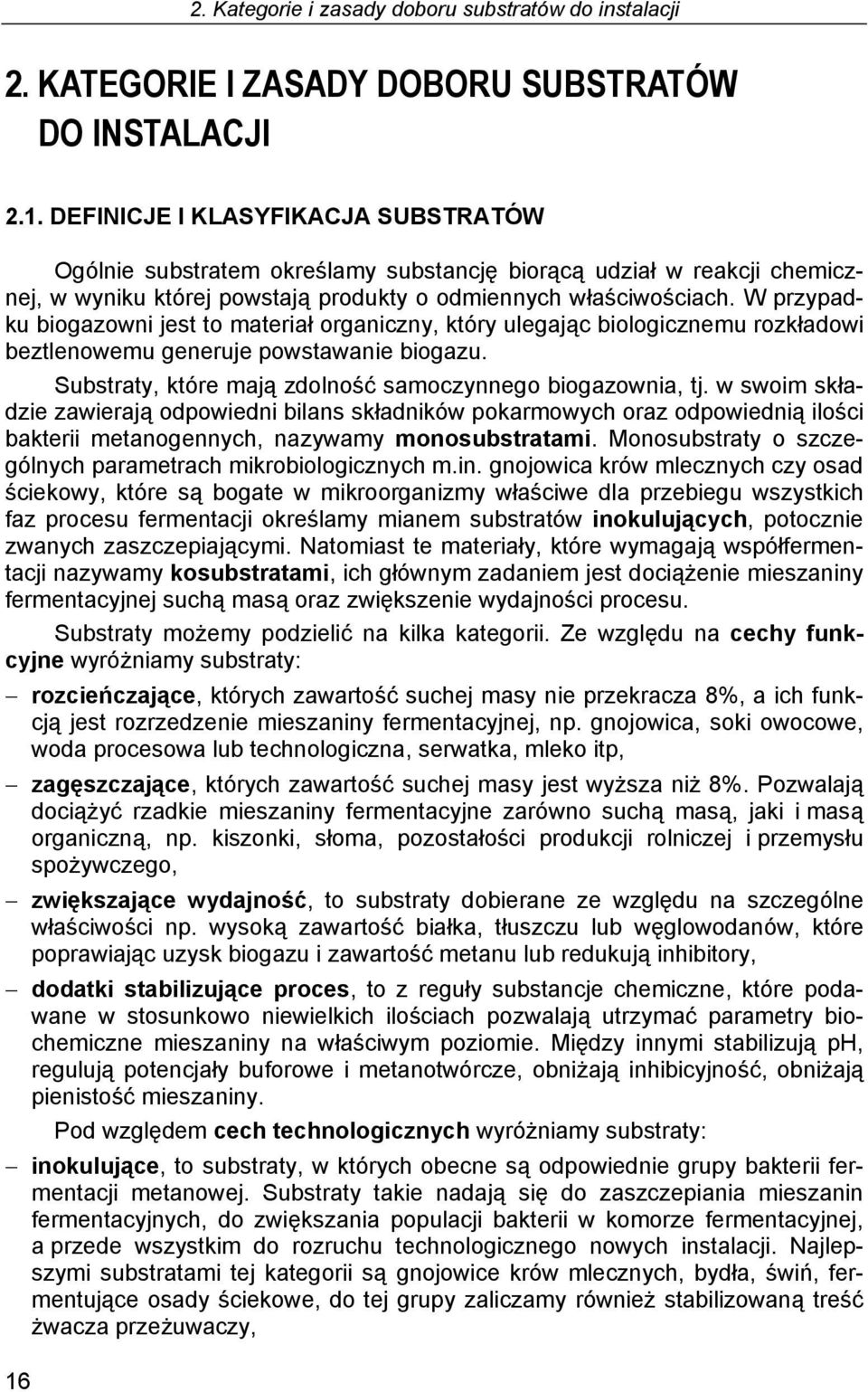 W przypadku biogazowni jest to materiał organiczny, który ulegając biologicznemu rozkładowi beztlenowemu generuje powstawanie biogazu. Substraty, które mają zdolność samoczynnego biogazownia, tj.