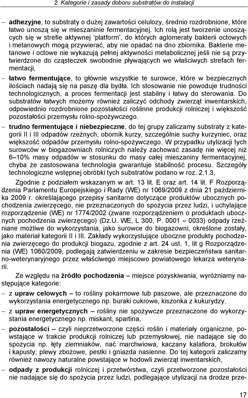 Bakterie metanowe i octowe nie wykazują pełnej aktywności metabolicznej jeśli nie są przytwierdzone do cząsteczek swobodnie pływających we właściwych strefach fermentacji, łatwo fermentujące, to