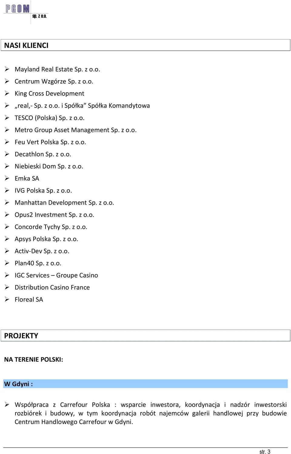 z o.o. Activ-Dev Sp. z o.o. Plan40 Sp. z o.o. IGC Services Groupe Casino Distribution Casino France Floreal SA PROJEKTY NA TERENIE POLSKI: W Gdyni : Współpraca z Carrefour Polska : wsparcie