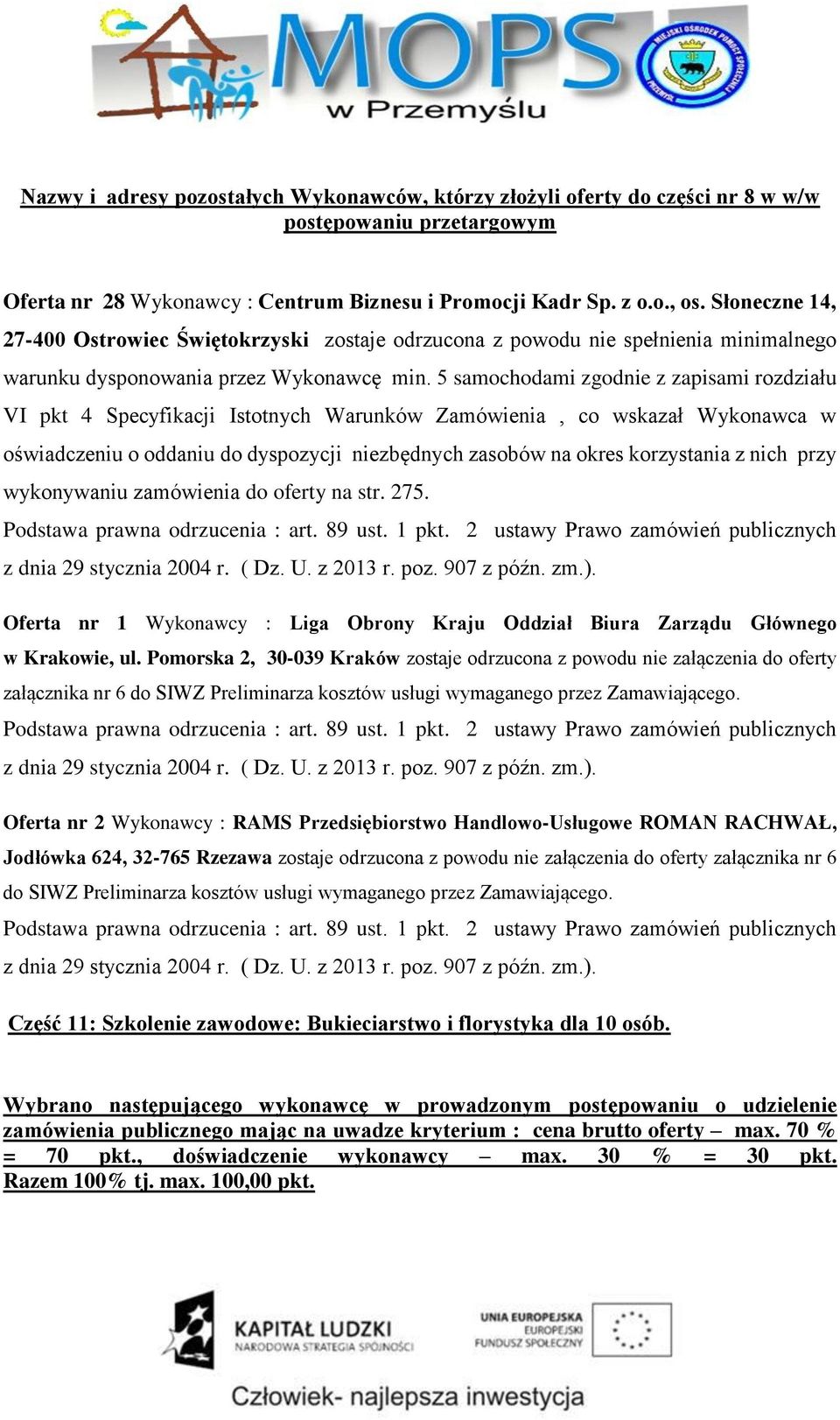 5 samochodami zgodnie z zapisami rozdziału VI pkt 4 Specyfikacji Istotnych Warunków Zamówienia, co wskazał Wykonawca w oświadczeniu o oddaniu do dyspozycji niezbędnych zasobów na okres korzystania z