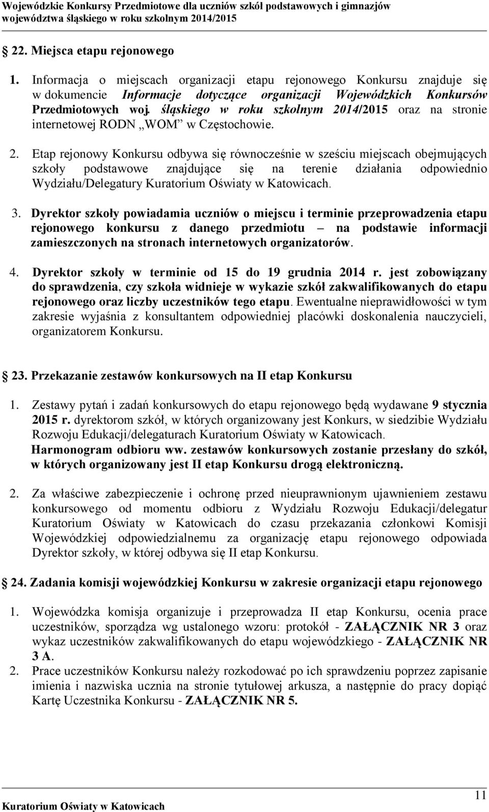 3. Dyrektor szkoły powiadamia uczniów o miejscu i terminie przeprowadzenia etapu rejonowego konkursu z danego przedmiotu na podstawie informacji zamieszczonych na stronach internetowych organizatorów.