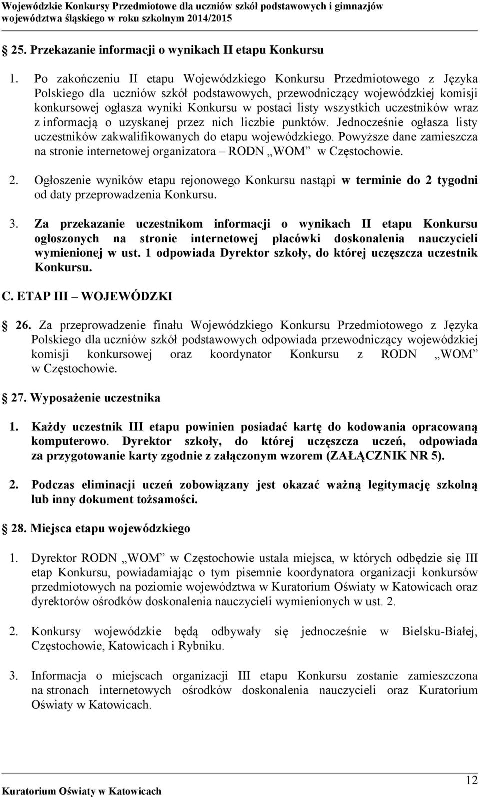 listy wszystkich uczestników wraz z informacją o uzyskanej przez nich liczbie punktów. Jednocześnie ogłasza listy uczestników zakwalifikowanych do etapu wojewódzkiego.