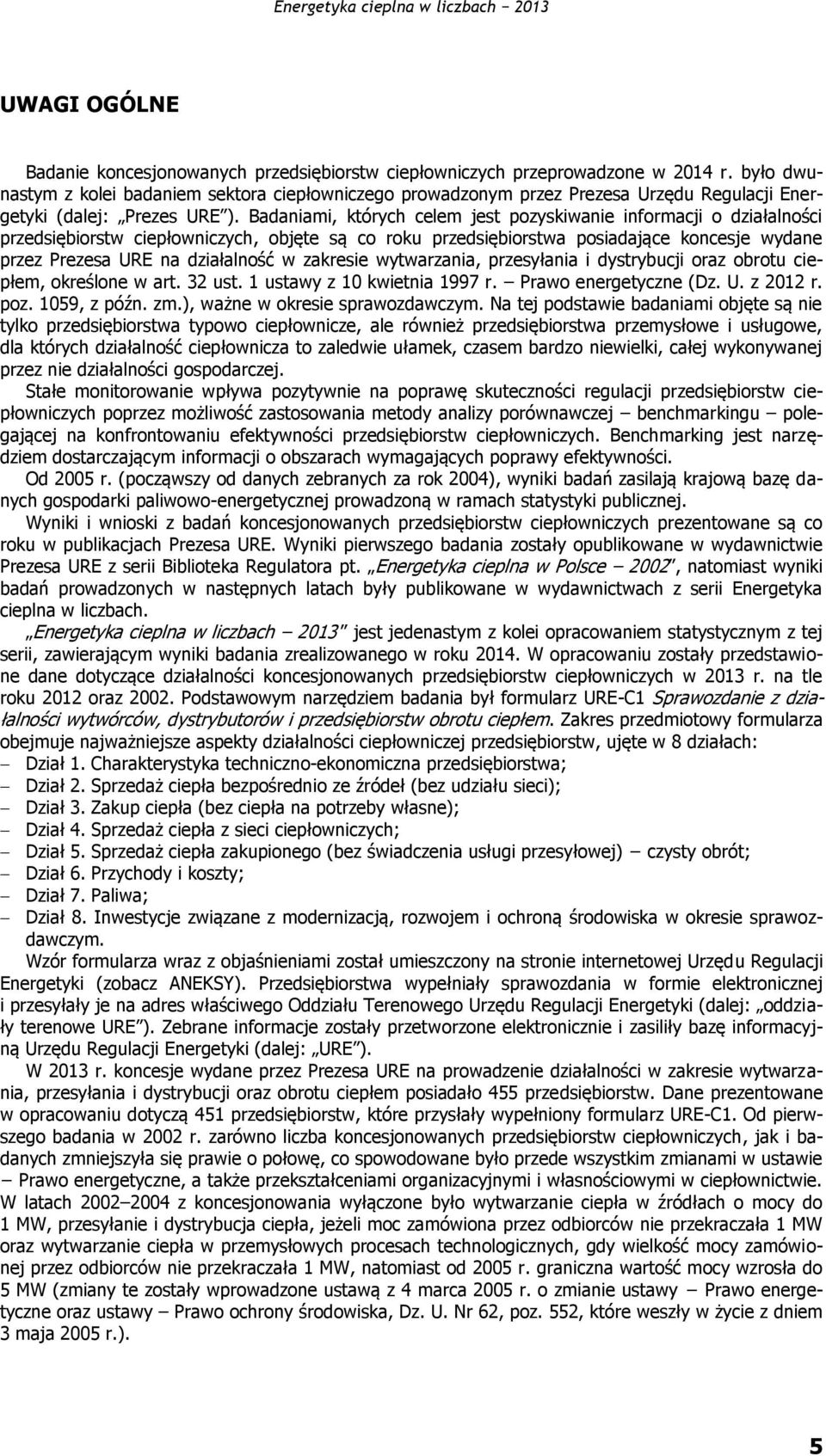 Badaniami, których celem jest pozyskiwanie informacji o działalności przedsiębiorstw ciepłowniczych, objęte są co roku przedsiębiorstwa posiadające koncesje wydane przez Prezesa URE na działalność w