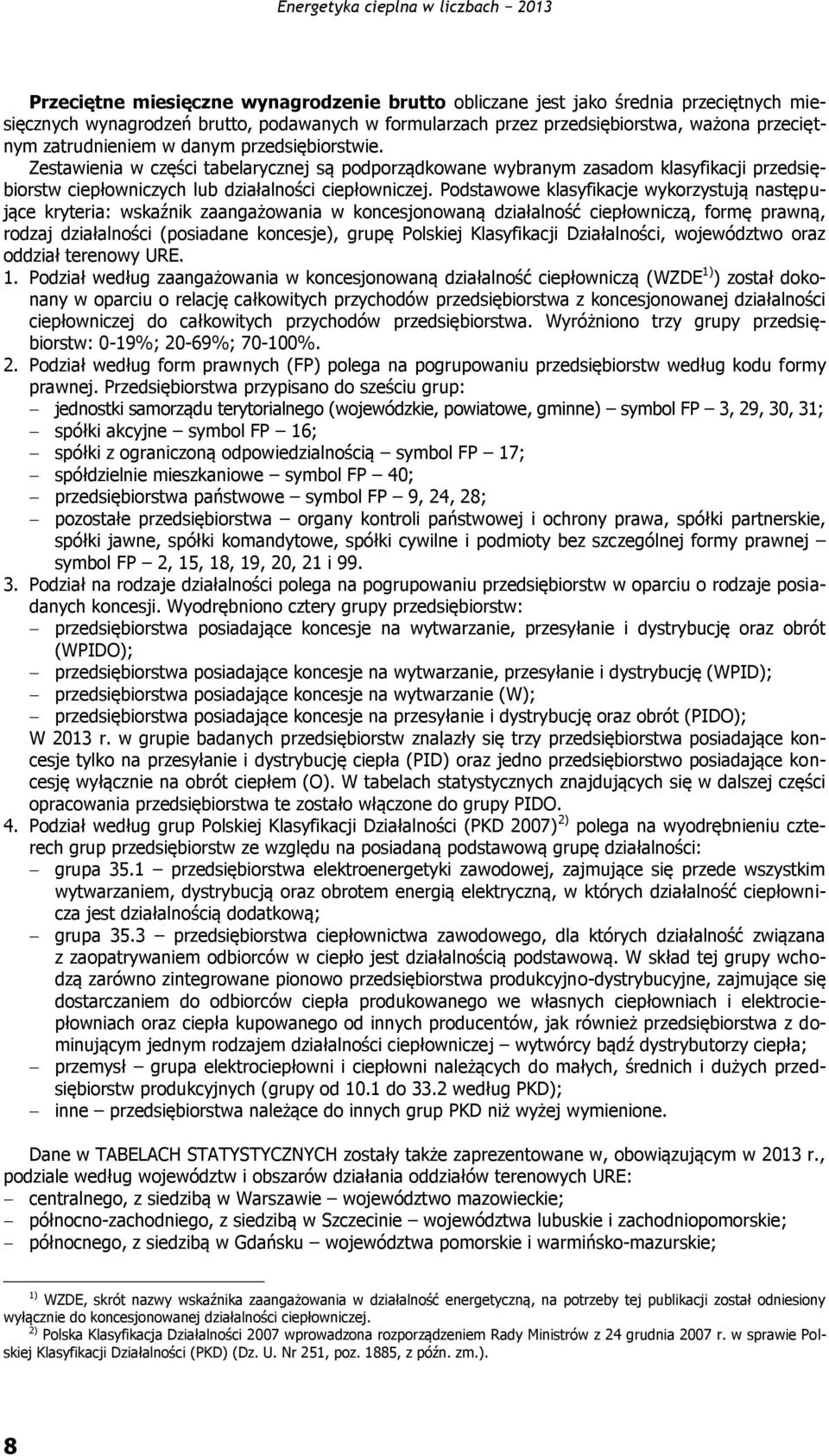 Podstawowe klasyfikacje wykorzystują następujące kryteria: wskaźnik zaangażowania w koncesjonowaną działalność ciepłowniczą, formę prawną, rodzaj działalności (posiadane koncesje), grupę Polskiej