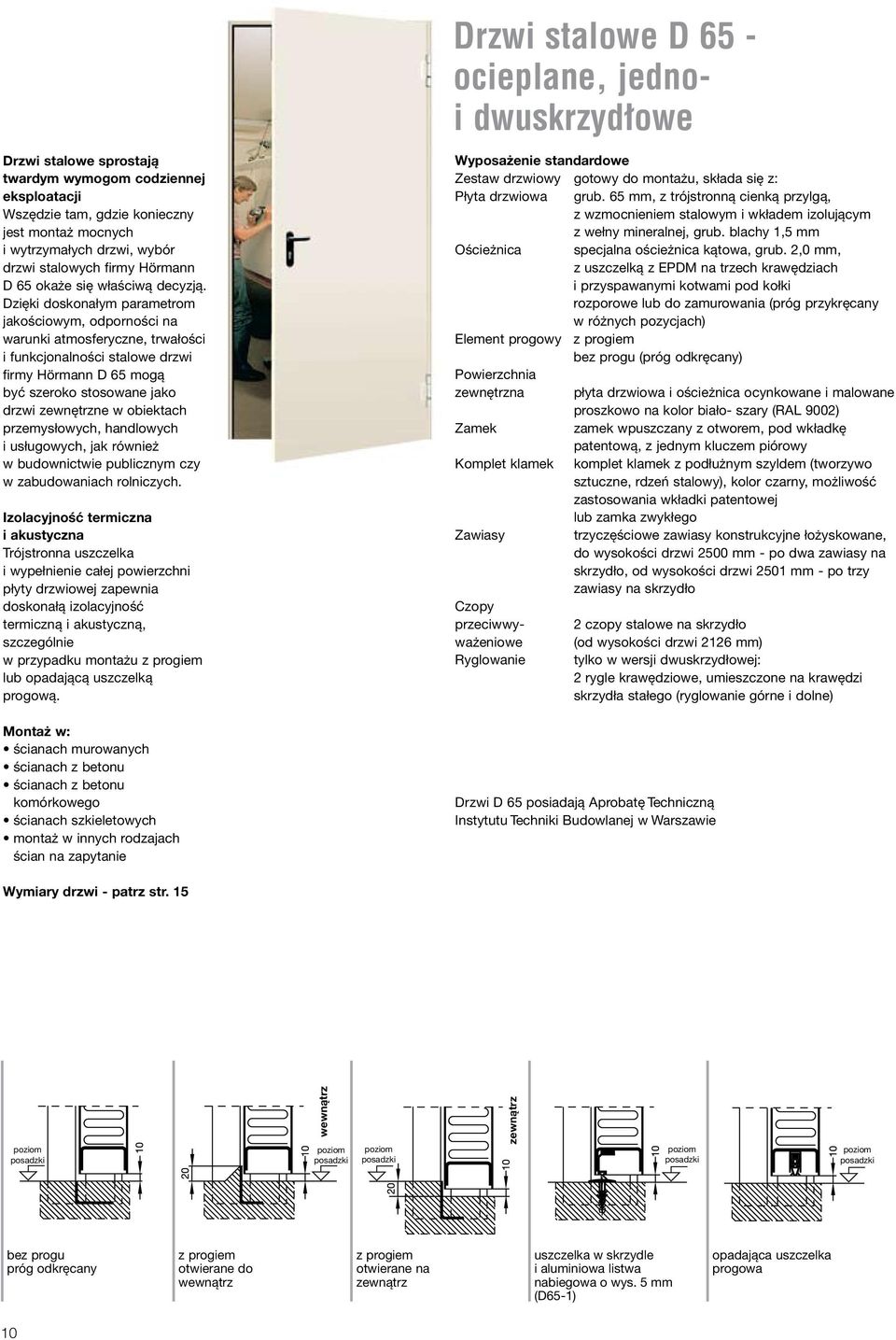 Dzięki doskonałym parametrom jakościowym, odporności na warunki atmosferyczne, trwałości i funkcjonalności stalowe drzwi firmy Hörmann D 65 mogą być szeroko stosowane jako drzwi zewnętrzne w