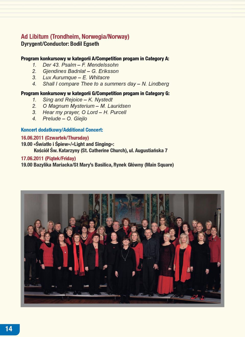 Sing and Rejoice K. Nystedt 2. O Magnum Mysterium M. Lauridsen 3. Hear my prayer, O Lord H. Purcell 4. Prelude O. Giejlo Koncert dodatkowy/additional Concert: 16.06.