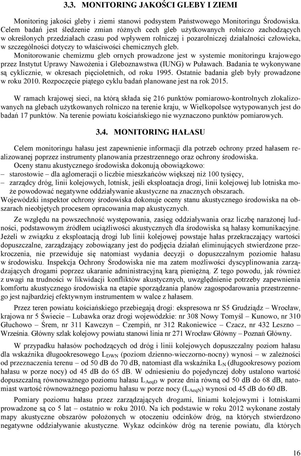 dotyczy to właściwości chemicznych gleb. Monitorowanie chemizmu gleb ornych prowadzone jest w systemie monitoringu krajowego przez Instytut Uprawy Nawożenia i Gleboznawstwa (IUNG) w Puławach.