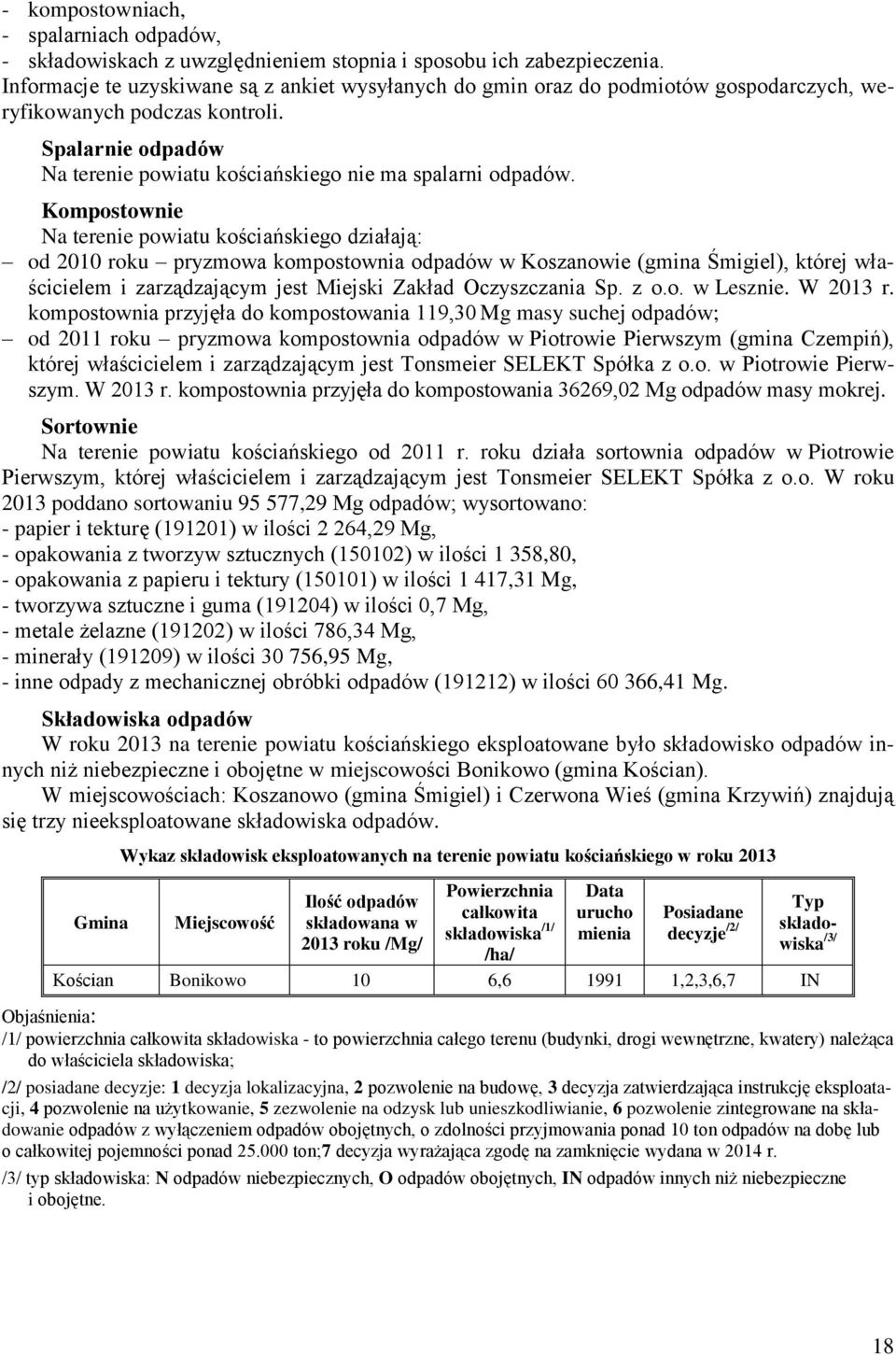 Kompostownie Na terenie powiatu kościańskiego działają: od 2010 roku pryzmowa kompostownia odpadów w Koszanowie (gmina Śmigiel), której właścicielem i zarządzającym jest Miejski Zakład Oczyszczania