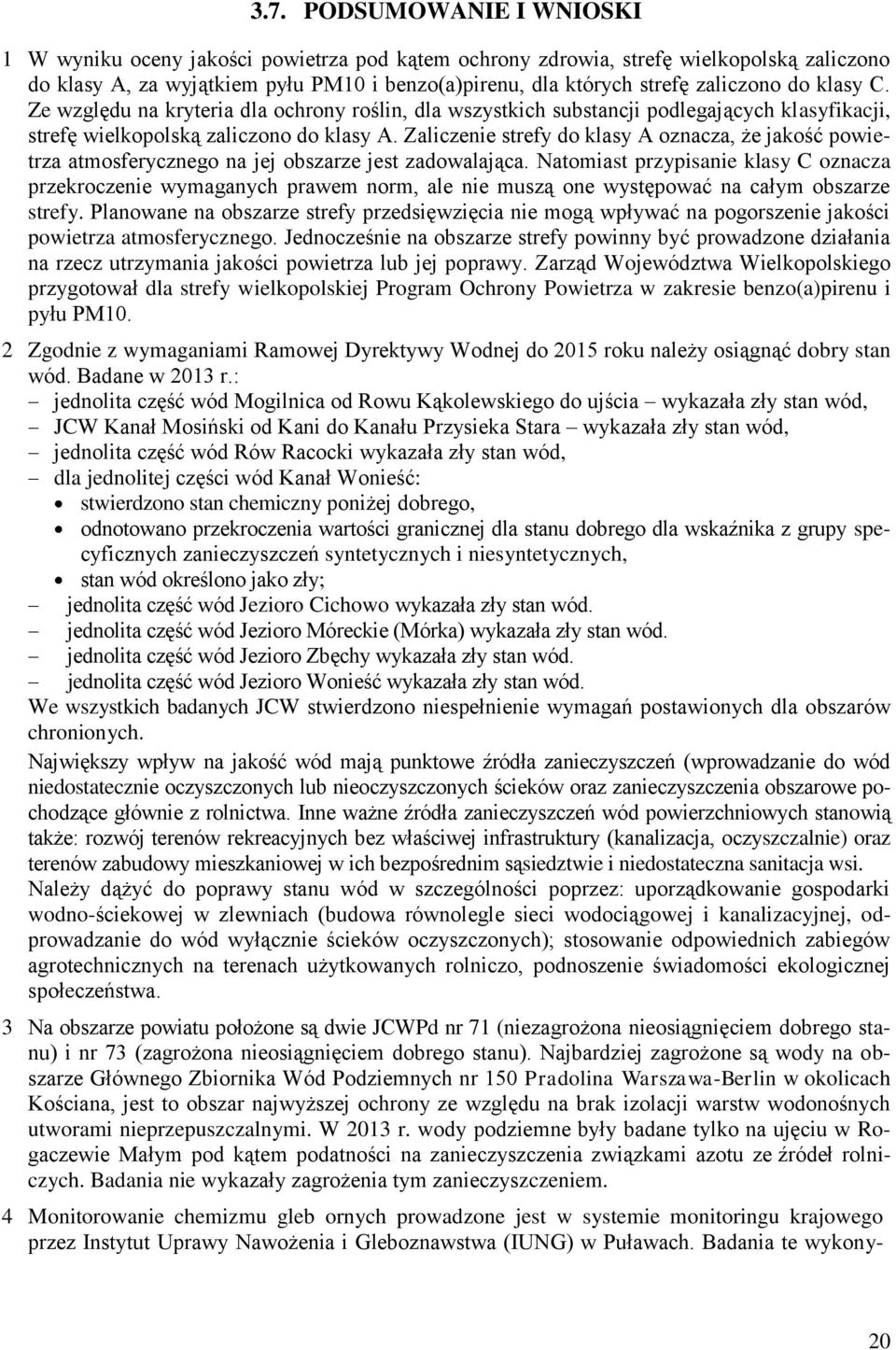 Zaliczenie strefy do klasy A oznacza, że jakość powietrza atmosferycznego na jej obszarze jest zadowalająca.