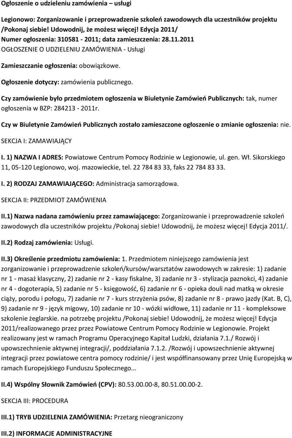 Ogłoszenie dotyczy: zamówienia publicznego. Czy zamówienie było przedmiotem ogłoszenia w Biuletynie Zamówień Publicznych: tak, numer ogłoszenia w BZP: 284213-2011r.