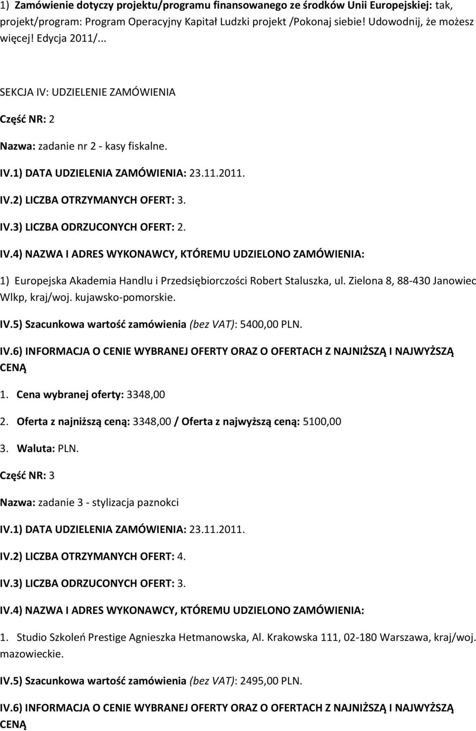 Zielona 8, 88-430 Janowiec Wlkp, kraj/woj. kujawsko-pomorskie. IV.5) Szacunkowa wartość zamówienia (bez VAT): 5400,00 PLN. 1. Cena wybranej oferty: 3348,00 2.