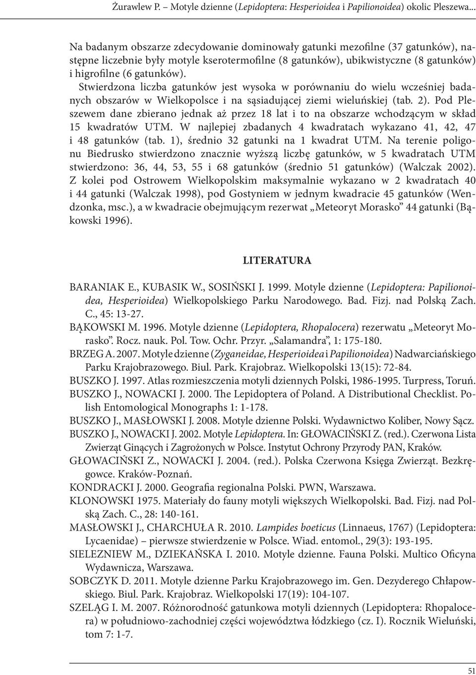 Stwierdzona liczba gatunków jest wysoka w porównaniu do wielu wcześniej badanych obszarów w Wielkopolsce i na sąsiadującej ziemi wieluńskiej (tab. 2).