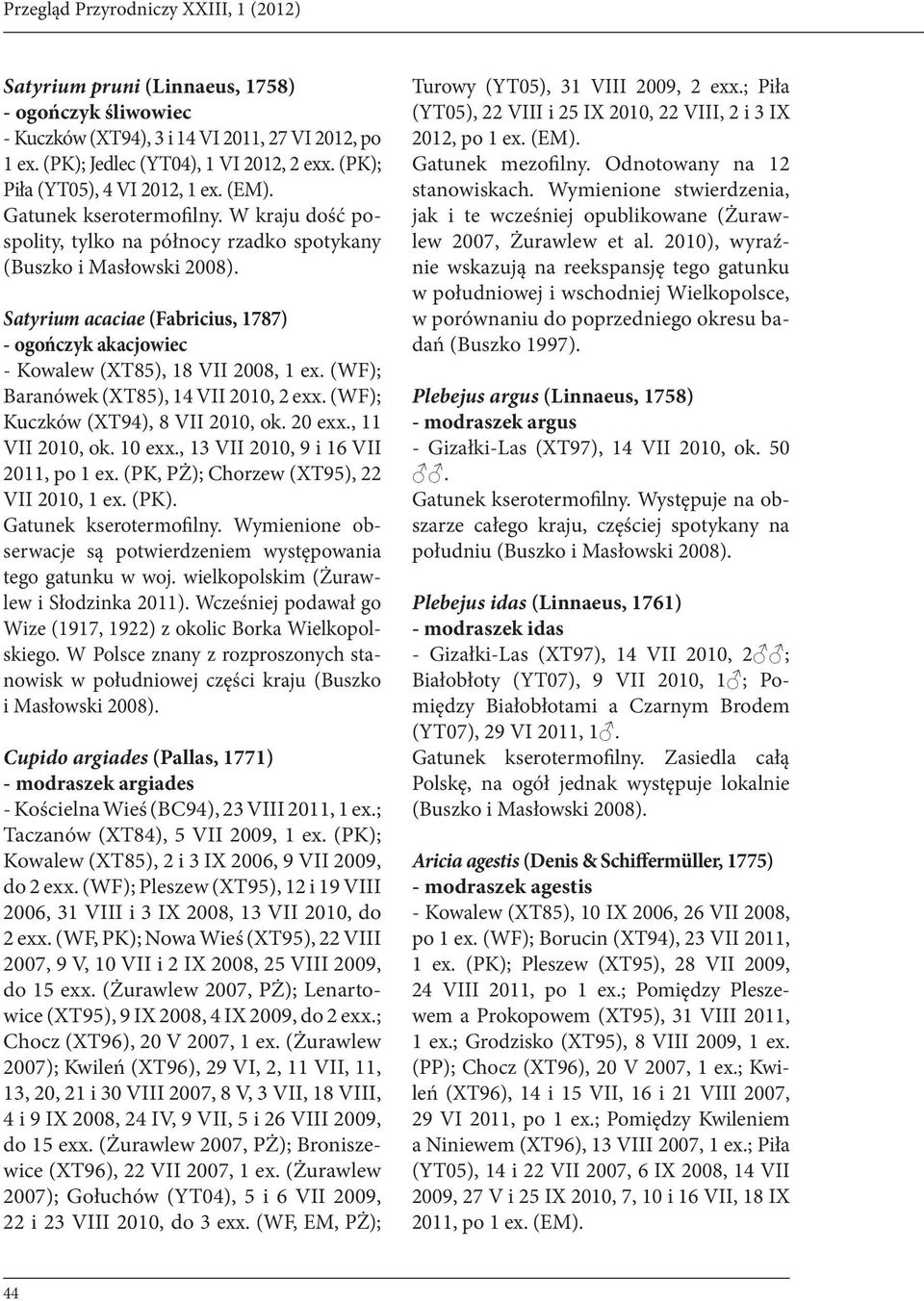 W kraju dość pospolity, tylko na północy rzadko spotykany (Buszko Satyrium acaciae (Fabricius, 1787) - ogończyk akacjowiec - Kowalew (XT85), 18 VII 2008, 1 ex.