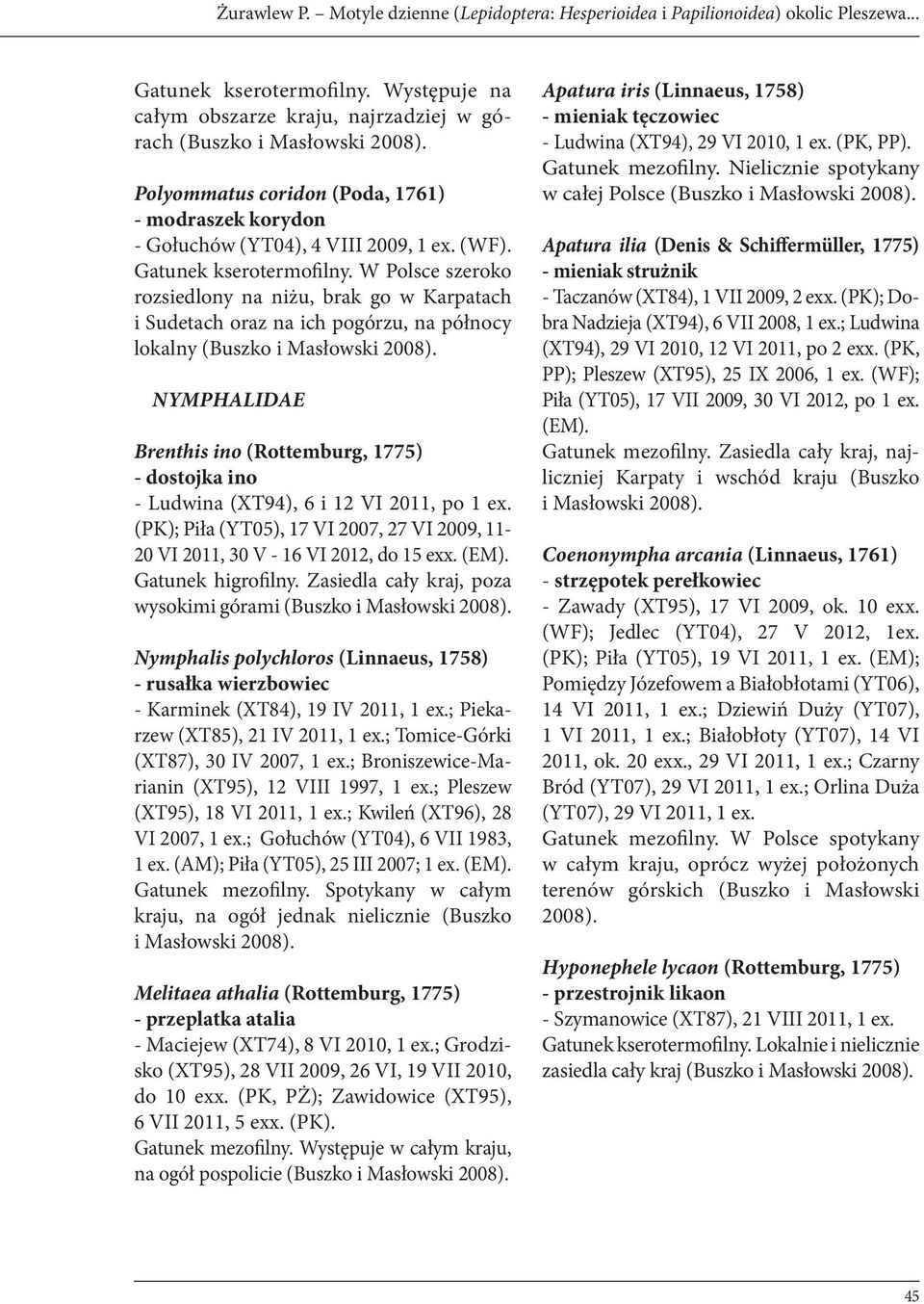 W Polsce szeroko rozsiedlony na niżu, brak go w Karpatach i Sudetach oraz na ich pogórzu, na północy lokalny (Buszko NYMPHALIDAE Brenthis ino (Rottemburg, 1775) - dostojka ino - Ludwina (XT94), 6 i