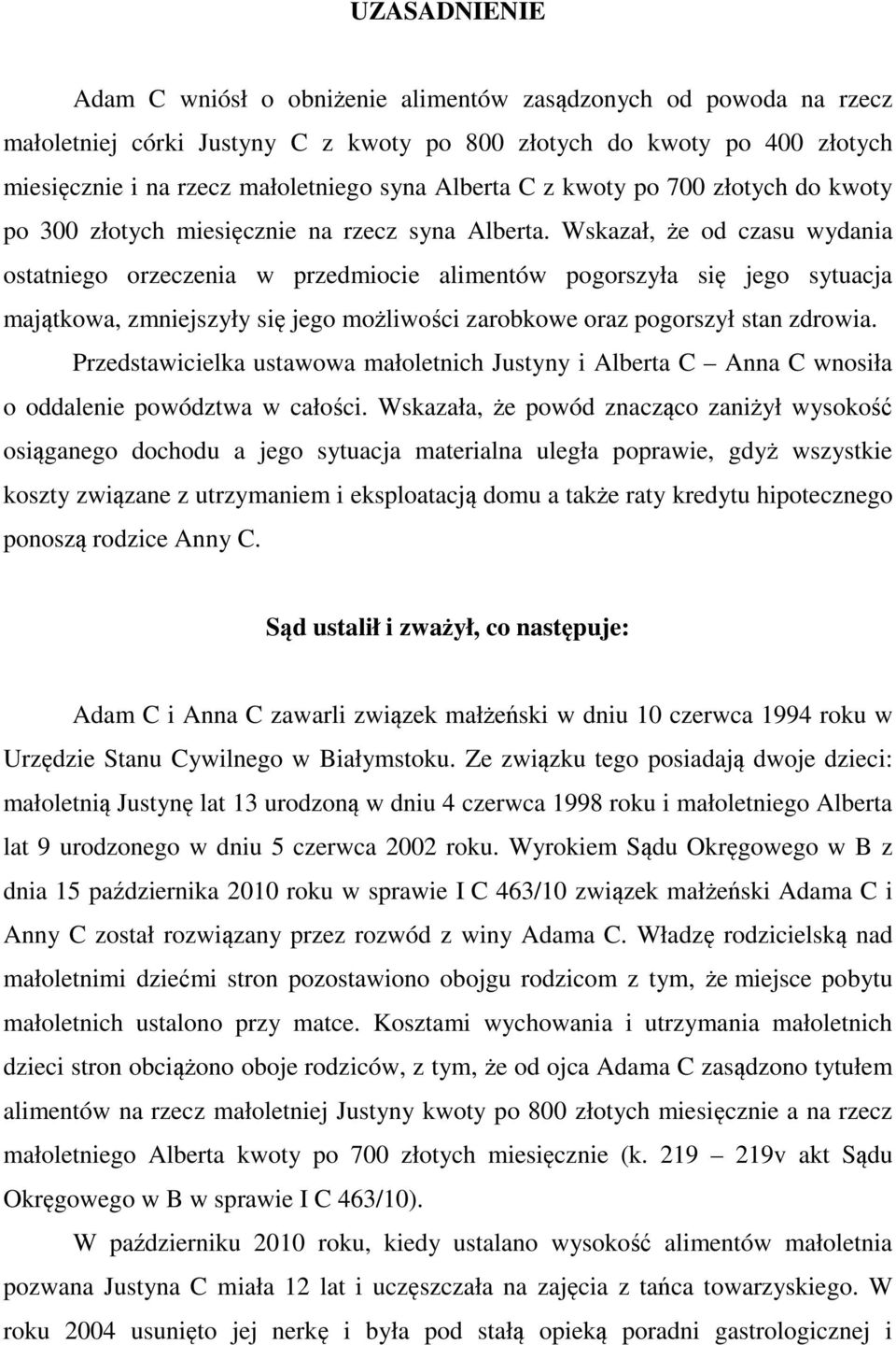 Wskazał, że od czasu wydania ostatniego orzeczenia w przedmiocie alimentów pogorszyła się jego sytuacja majątkowa, zmniejszyły się jego możliwości zarobkowe oraz pogorszył stan zdrowia.