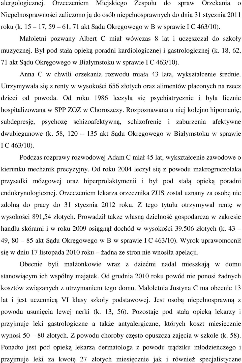 Był pod stałą opieką poradni kardiologicznej i gastrologicznej (k. 18, 62, 71 akt Sądu Okręgowego w Białymstoku w sprawie I C 463/10).
