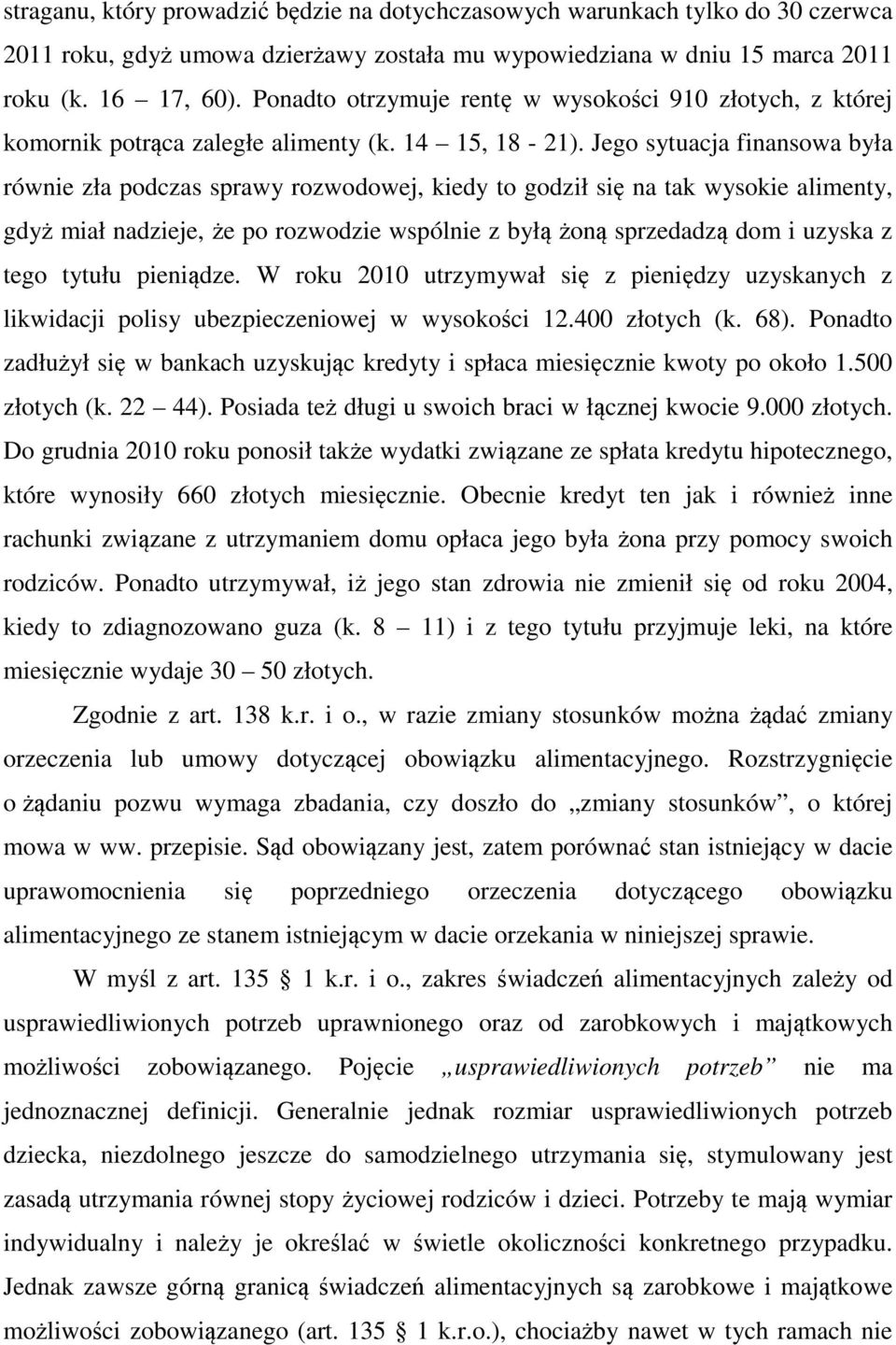 Jego sytuacja finansowa była równie zła podczas sprawy rozwodowej, kiedy to godził się na tak wysokie alimenty, gdyż miał nadzieje, że po rozwodzie wspólnie z byłą żoną sprzedadzą dom i uzyska z tego