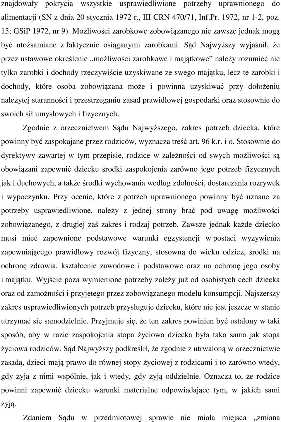 Sąd Najwyższy wyjaśnił, że przez ustawowe określenie możliwości zarobkowe i majątkowe należy rozumieć nie tylko zarobki i dochody rzeczywiście uzyskiwane ze swego majątku, lecz te zarobki i dochody,