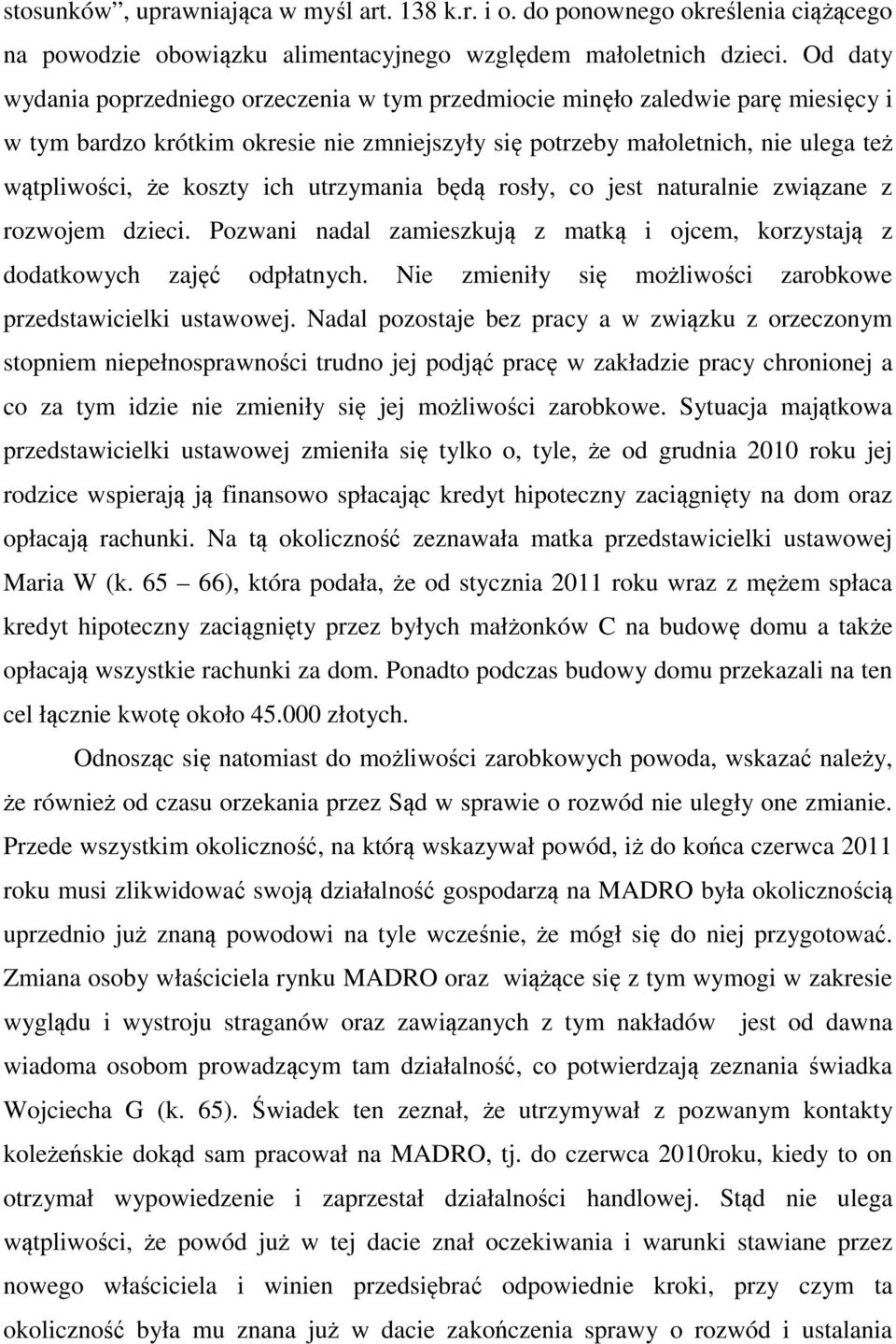 ich utrzymania będą rosły, co jest naturalnie związane z rozwojem dzieci. Pozwani nadal zamieszkują z matką i ojcem, korzystają z dodatkowych zajęć odpłatnych.