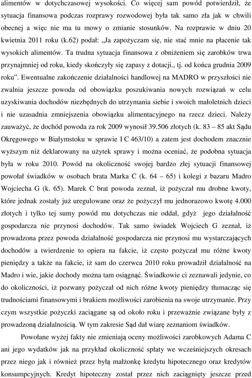 Na rozprawie w dniu 20 kwietnia 2011 roku (k.62) podał: Ja zapożyczam się, nie stać mnie na płacenie tak wysokich alimentów.