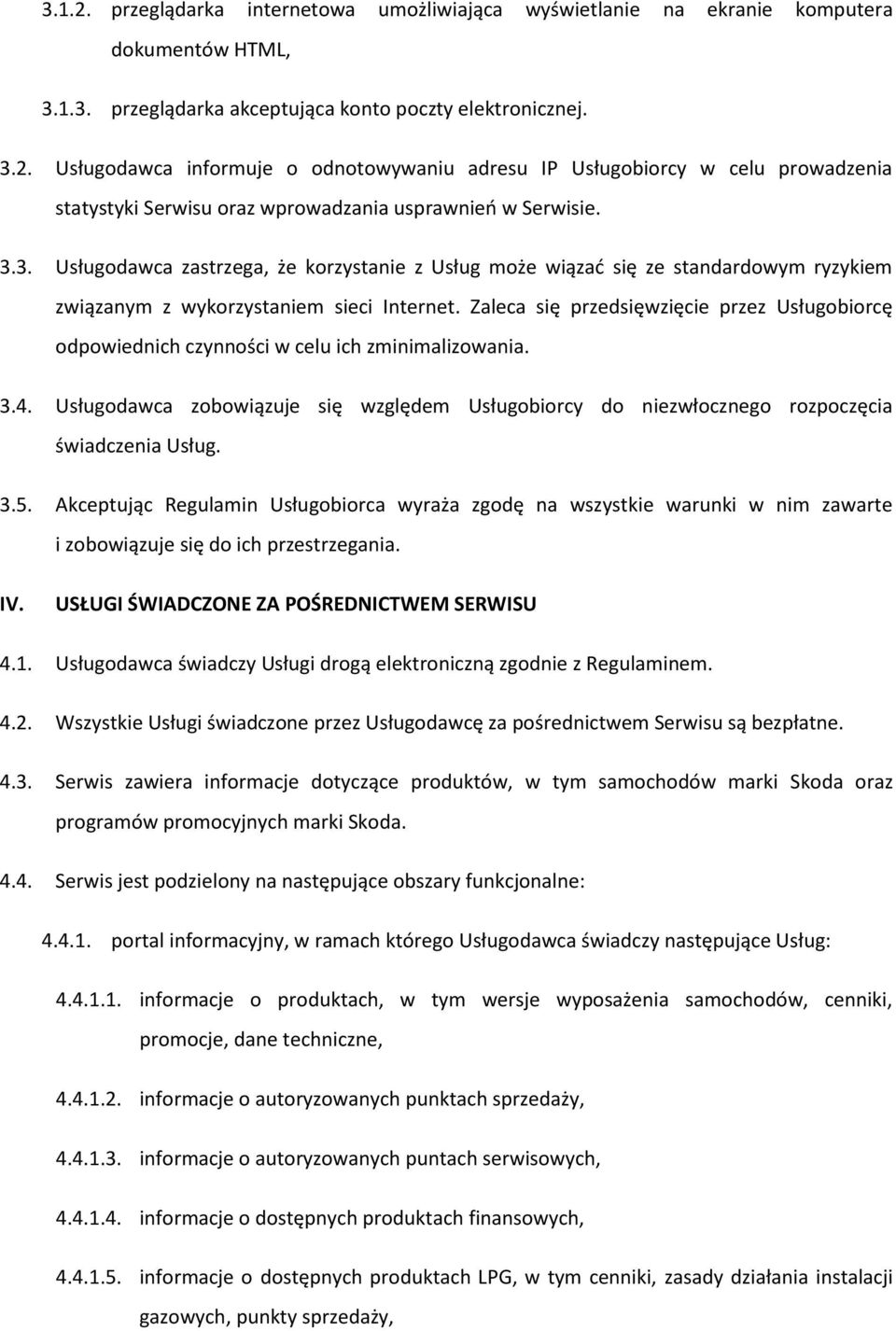 Zaleca się przedsięwzięcie przez Usługobiorcę odpowiednich czynności w celu ich zminimalizowania. 3.4. Usługodawca zobowiązuje się względem Usługobiorcy do niezwłocznego rozpoczęcia świadczenia Usług.