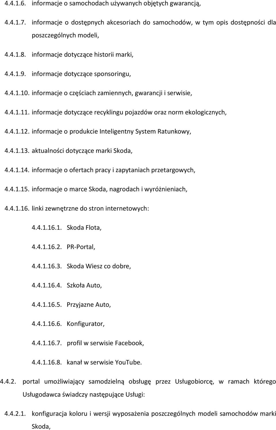 informacje dotyczące recyklingu pojazdów oraz norm ekologicznych, 4.4.1.12. informacje o produkcie Inteligentny System Ratunkowy, 4.4.1.13. aktualności dotyczące marki Skoda, 4.4.1.14.