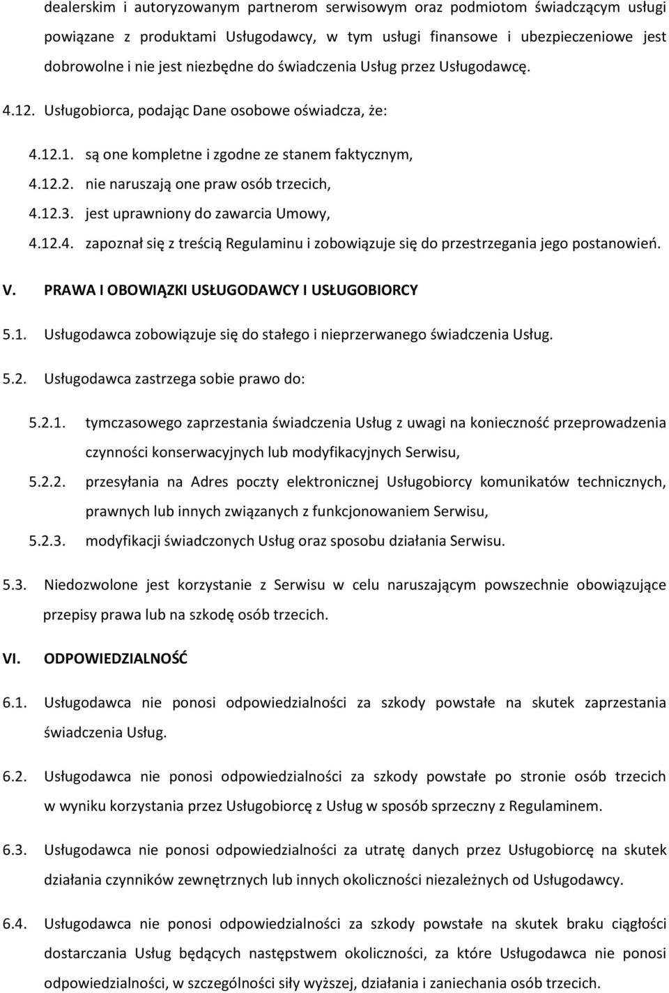 jest uprawniony do zawarcia Umowy, 4.12.4. zapoznał się z treścią Regulaminu i zobowiązuje się do przestrzegania jego postanowień. V. PRAWA I OBOWIĄZKI USŁUGODAWCY I USŁUGOBIORCY 5.1. Usługodawca zobowiązuje się do stałego i nieprzerwanego świadczenia Usług.