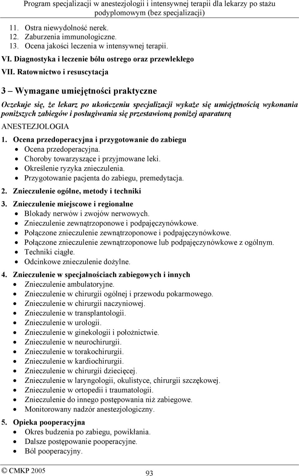 przestawioną poniżej aparaturą ANESTEZJOLOGIA 1. Ocena przedoperacyjna i przygotowanie do zabiegu Ocena przedoperacyjna. Choroby towarzyszące i przyjmowane leki. Określenie ryzyka znieczulenia.