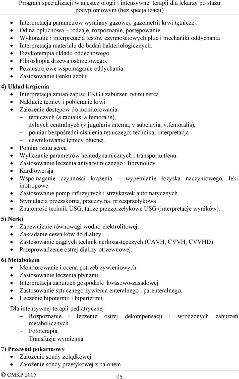 4) Układ krążenia Interpretacja zmian zapisu EKG i zaburzeń rytmu serca. Nakłucie tętnicy i pobieranie krwi. Założenie dostępów do monitorowania. tętniczych (a.radialis, a.