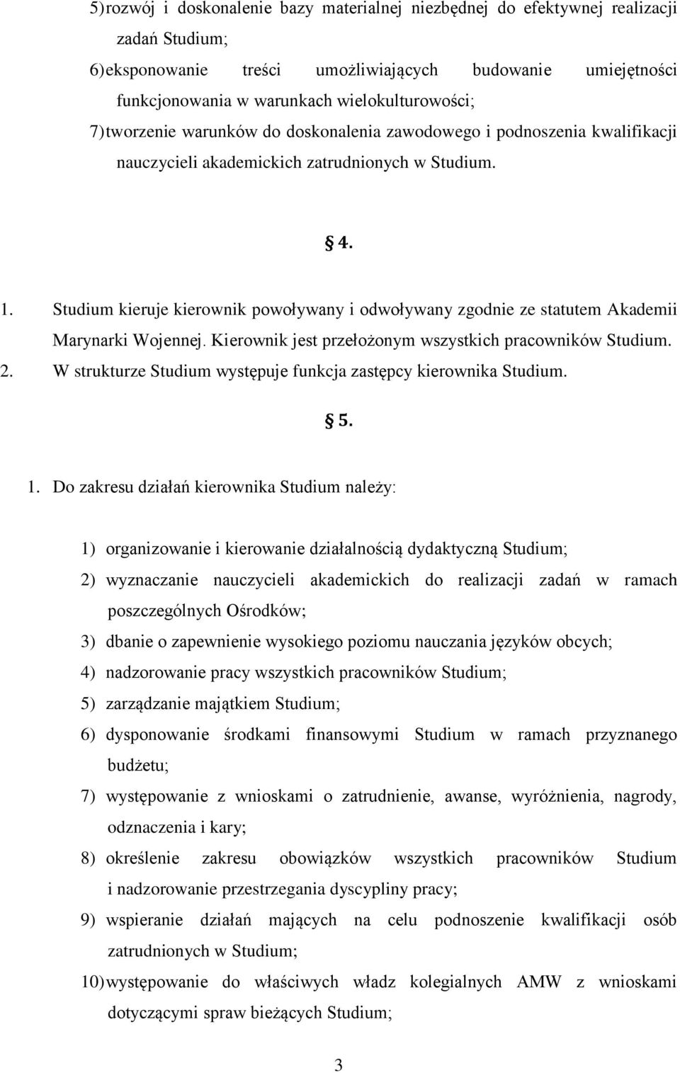 Studium kieruje kierownik powoływany i odwoływany zgodnie ze statutem Akademii Marynarki Wojennej. Kierownik jest przełożonym wszystkich pracowników Studium. 2.