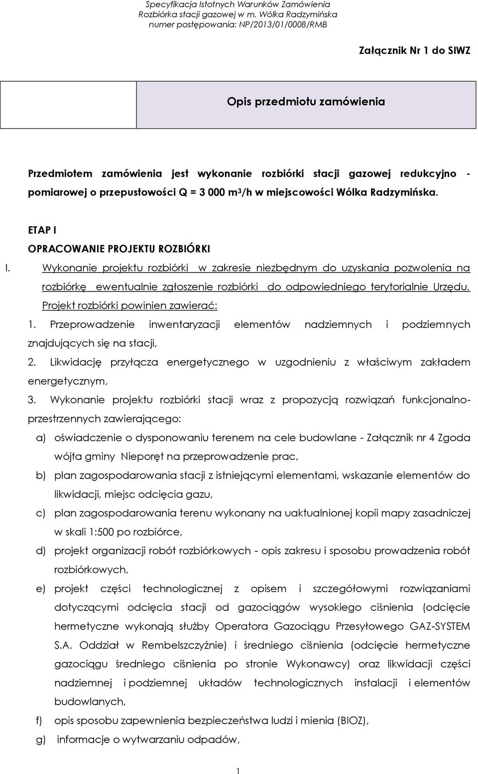 Wykonanie projektu rozbiórki w zakresie niezbędnym do uzyskania pozwolenia na rozbiórkę ewentualnie zgłoszenie rozbiórki do odpowiedniego terytorialnie Urzędu. Projekt rozbiórki powinien zawierać: 1.