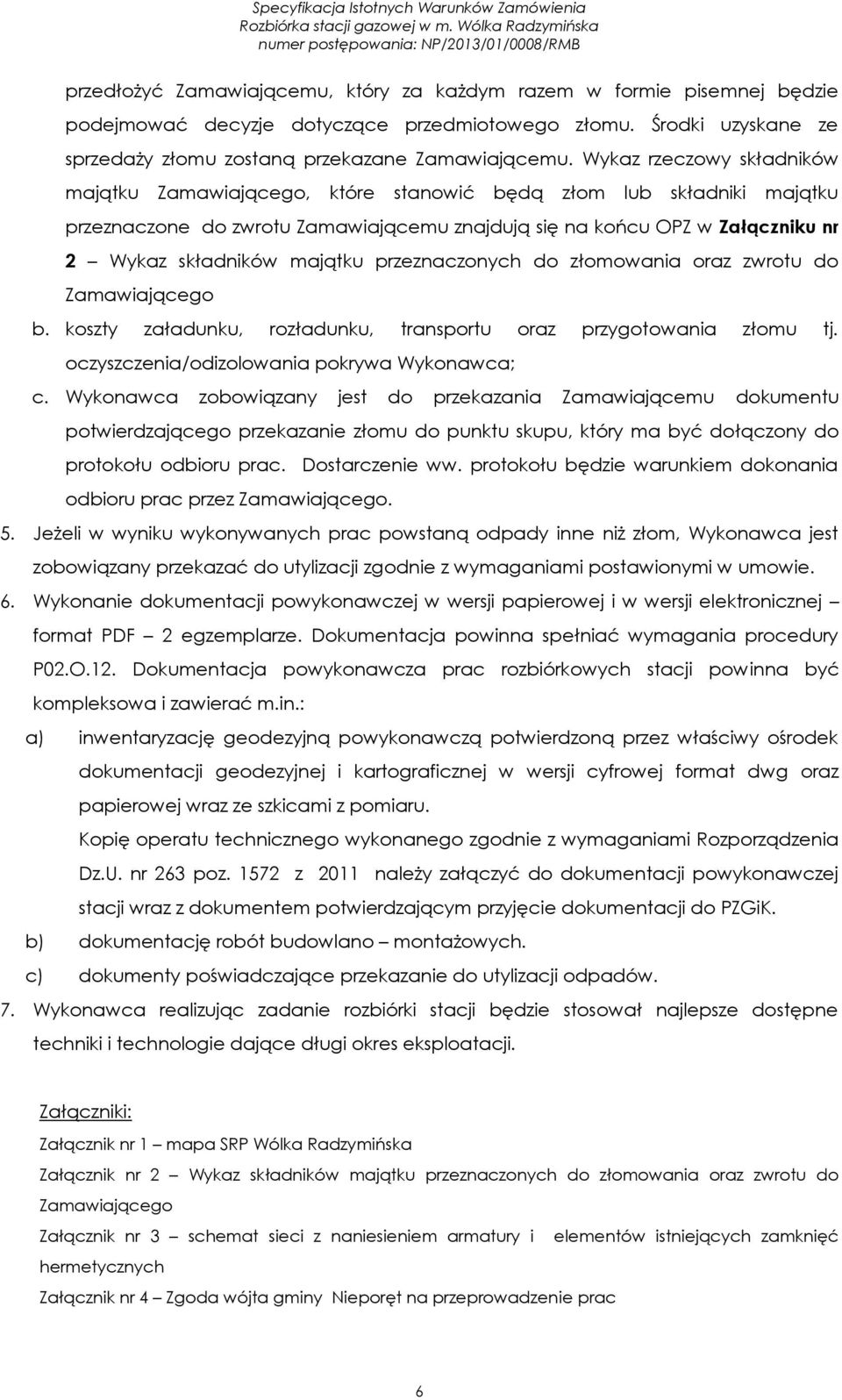 majątku przeznaczonych do złomowania oraz zwrotu do Zamawiającego b. koszty załadunku, rozładunku, transportu oraz przygotowania złomu tj. oczyszczenia/odizolowania pokrywa Wykonawca; c.