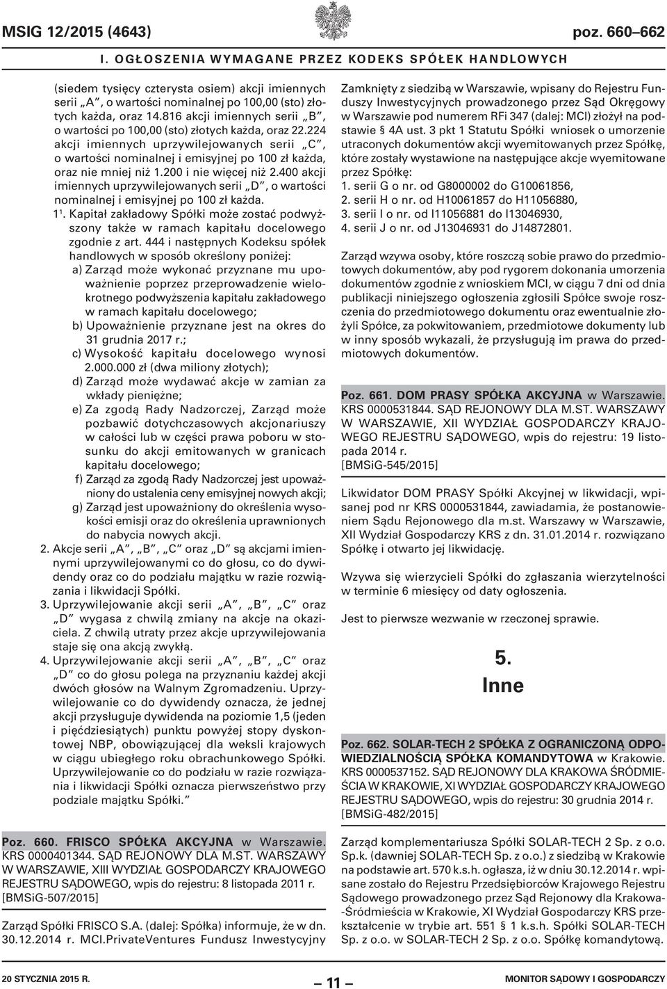 816 akcji imiennych serii B, o wartości po 100,00 (sto) złotych każda, oraz 22.224 akcji imiennych uprzywilejowanych serii C, o wartości nominalnej i emisyjnej po 100 zł każda, oraz nie mniej niż 1.
