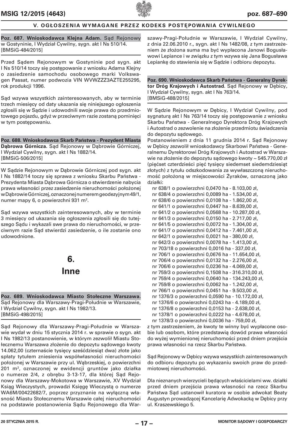 akt I Ns 510/14 toczy się postępowanie z wniosku Adama Klejny o zasiedzenie samochodu osobowego marki Volkswagen Passat, numer podwozia VIN WVWZZZ3AZTE255295, rok produkcji 1996.