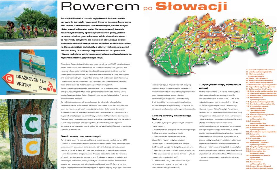 Na turystycznych trasach rowerowych możemy spotkać piękne zamki, grody, pałace, możemy zwiedzać galerie i muzea.
