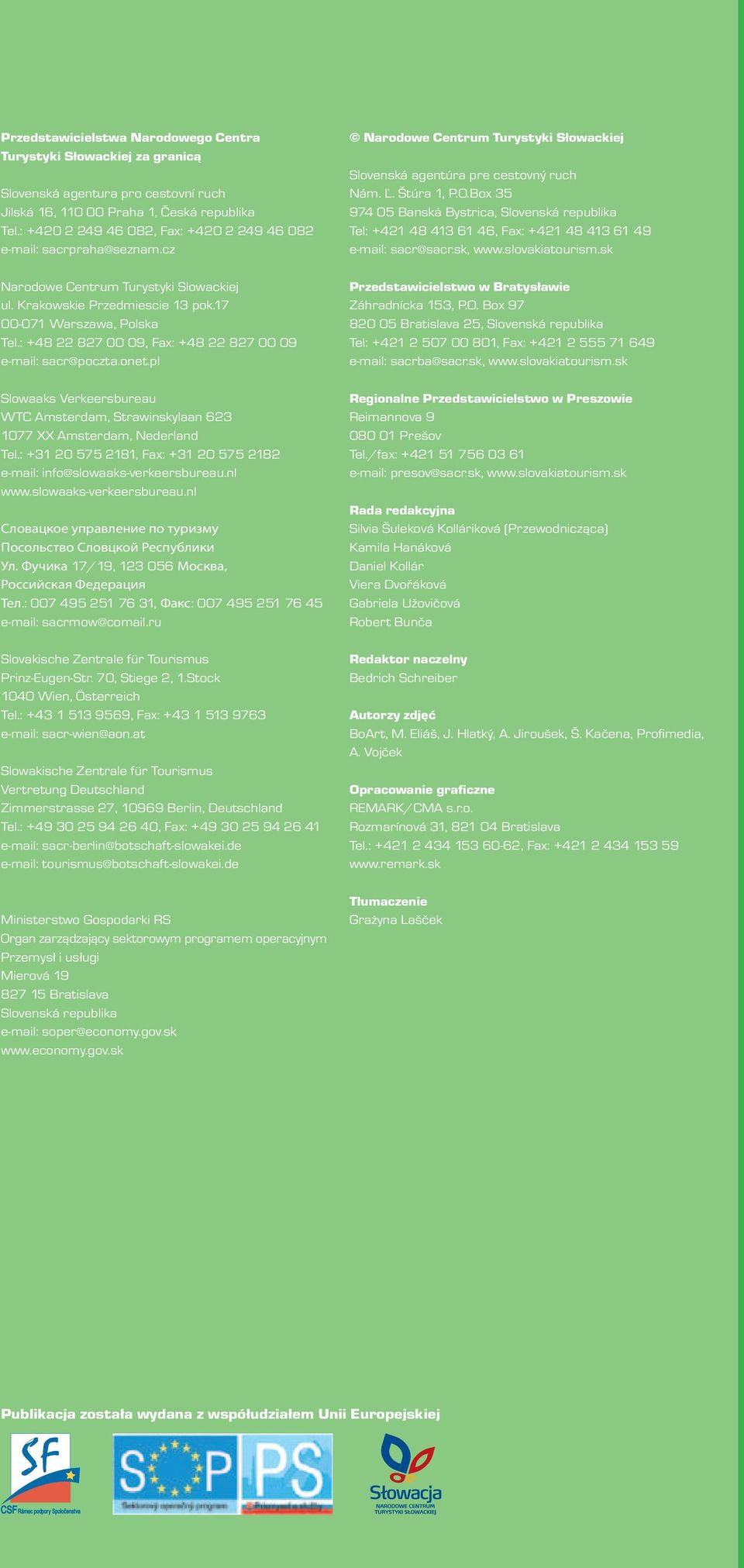: +48 22 827 00 09, Fax: +48 22 827 00 09 e-mail: sacr@poczta.onet.pl Slowaaks Verkeersbureau WTC Amsterdam, Strawinskylaan 623 1077 XX Amsterdam, Nederland Tel.
