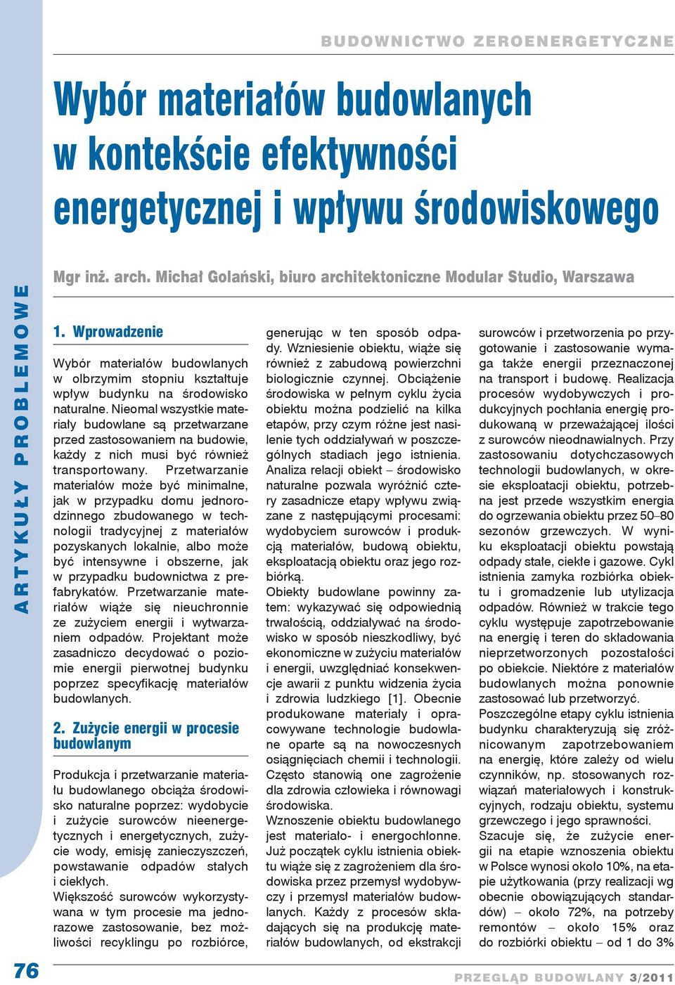 Nieomal wszystkie materiały budowlane są przetwarzane przed zastosowaniem na budowie, każdy z nich musi być również transportowany.
