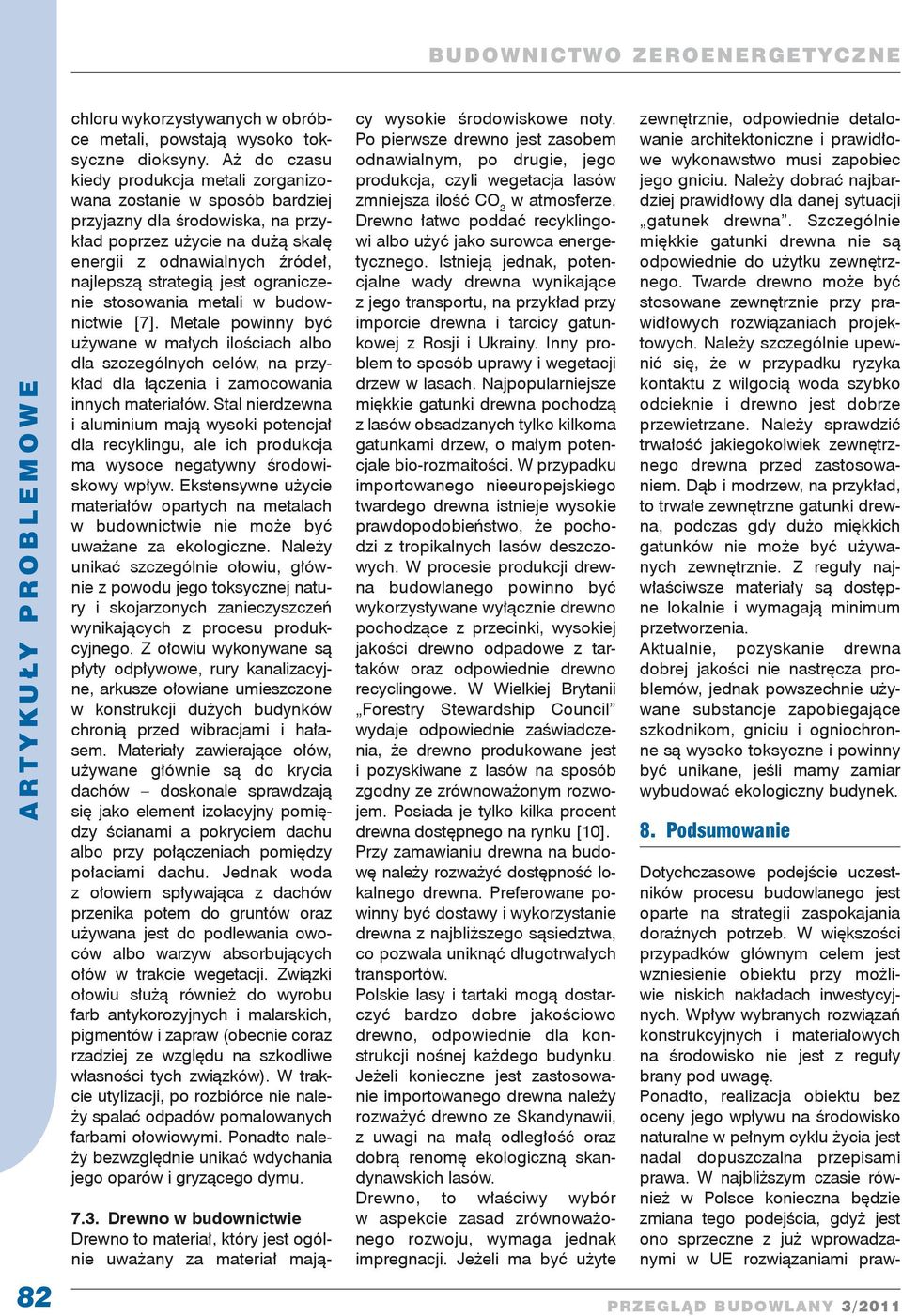 ograniczenie stosowania metali w budownictwie [7]. Metale powinny być używane w małych ilościach albo dla szczególnych celów, na przykład dla łączenia i zamocowania innych materiałów.