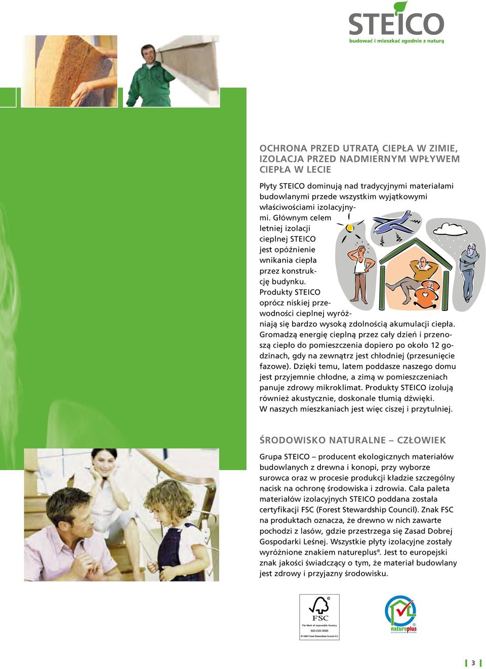 Produkty STEICO oprócz niskiej przewodności cieplnej wyróżniają się bardzo wysoką zdolnością akumulacji ciepła.