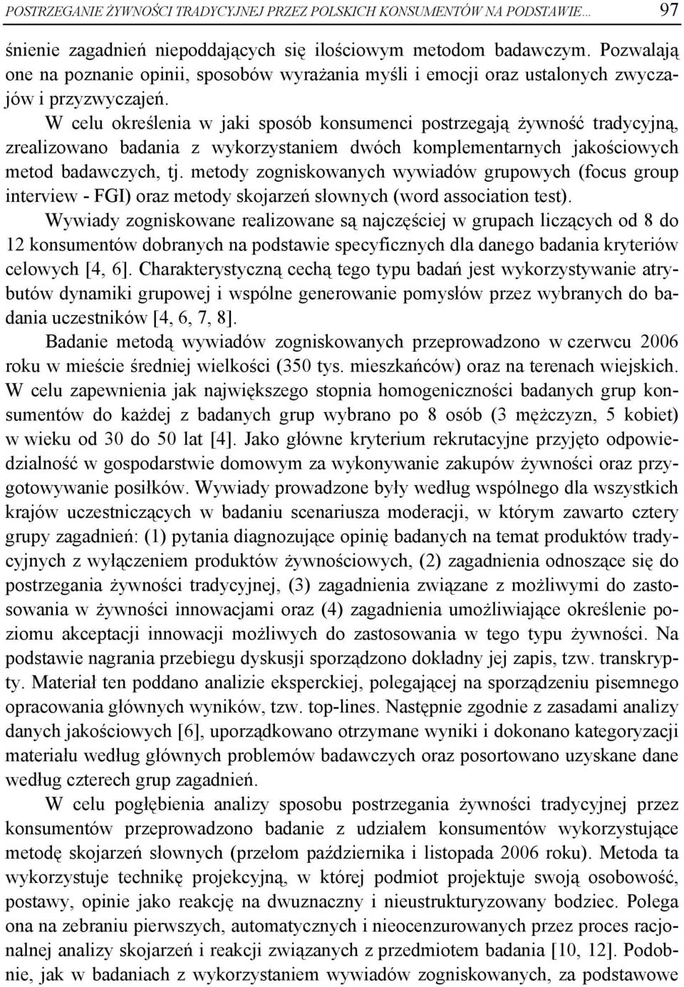 W celu określenia w jaki sposób konsumenci postrzegają żywność tradycyjną, zrealizowano badania z wykorzystaniem dwóch komplementarnych jakościowych metod badawczych, tj.