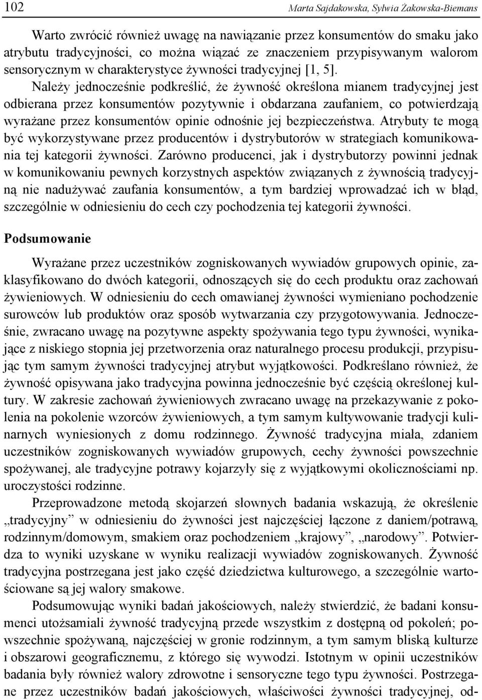 Należy jednocześnie podkreślić, że żywność określona mianem tradycyjnej jest odbierana przez konsumentów pozytywnie i obdarzana zaufaniem, co potwierdzają wyrażane przez konsumentów opinie odnośnie