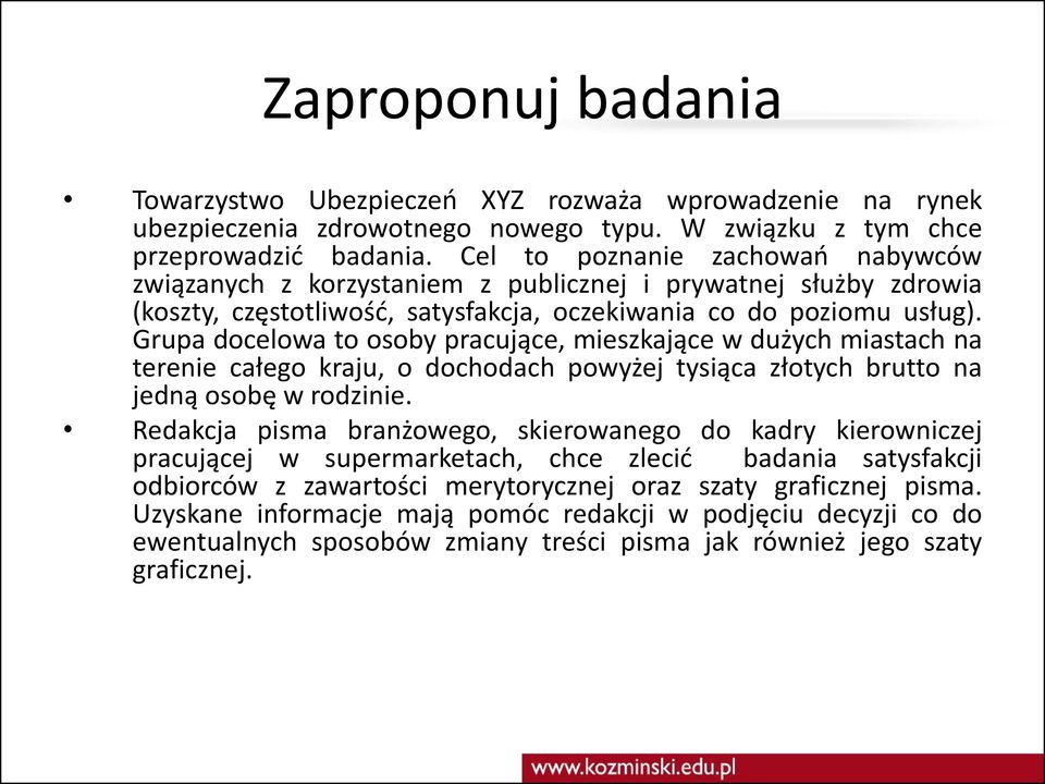 Grupa docelowa to osoby pracujące, mieszkające w dużych miastach na terenie całego kraju, o dochodach powyżej tysiąca złotych brutto na jedną osobę w rodzinie.